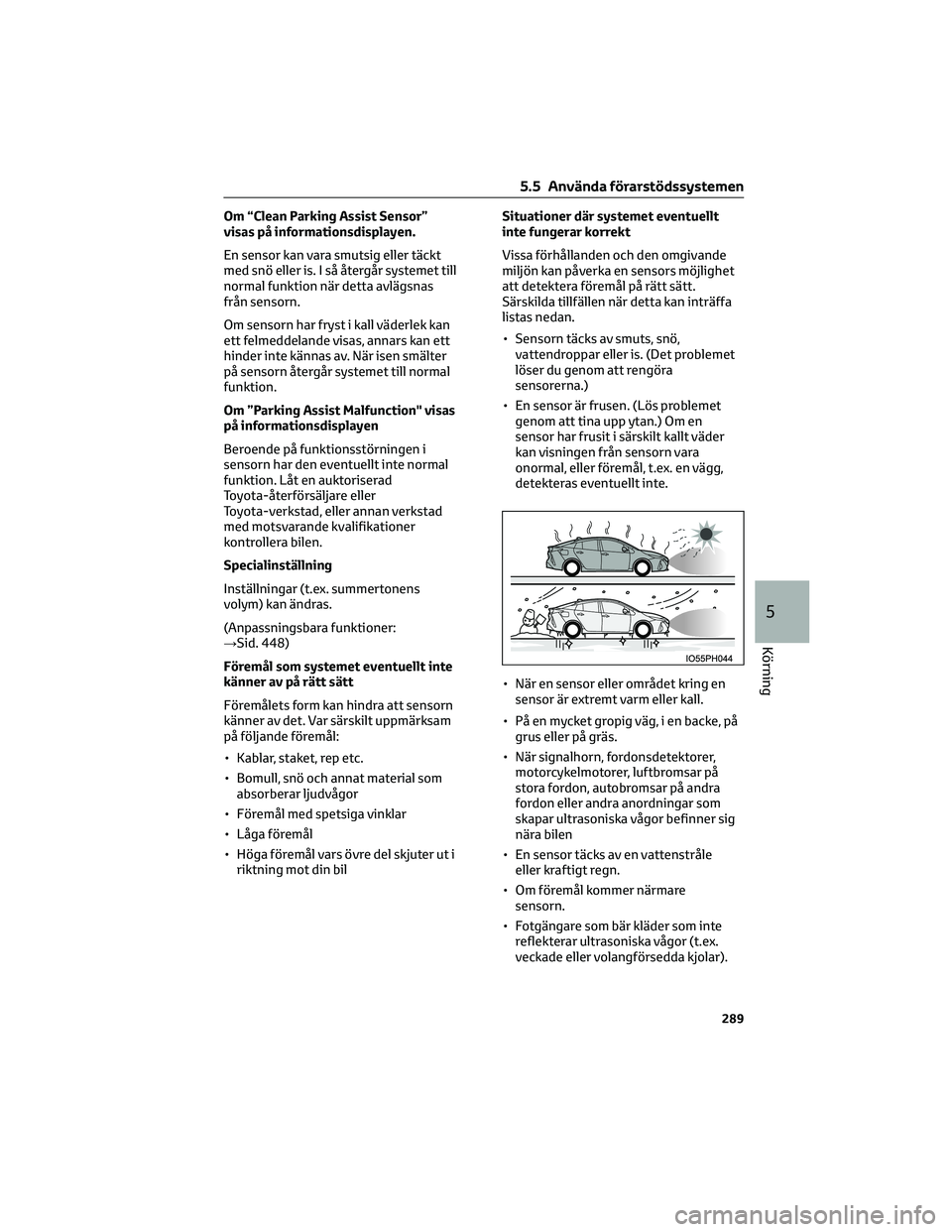 TOYOTA PRIUS PLUG-IN HYBRID 2022 Bruksanvisningar (in Swedish) Om “Clean Parking Assist Sensor”
visas på informationsdisplayen.
En sensor kan vara smutsig eller täckt
med snö eller is. I så återgår systemet till
normal funktion när detta avlägsnas
fr TOYOTA PRIUS PLUG-IN HYBRID 2022 Bruksanvisningar (in Swedish) Om “Clean Parking Assist Sensor”
visas på informationsdisplayen.
En sensor kan vara smutsig eller täckt
med snö eller is. I så återgår systemet till
normal funktion när detta avlägsnas
fr