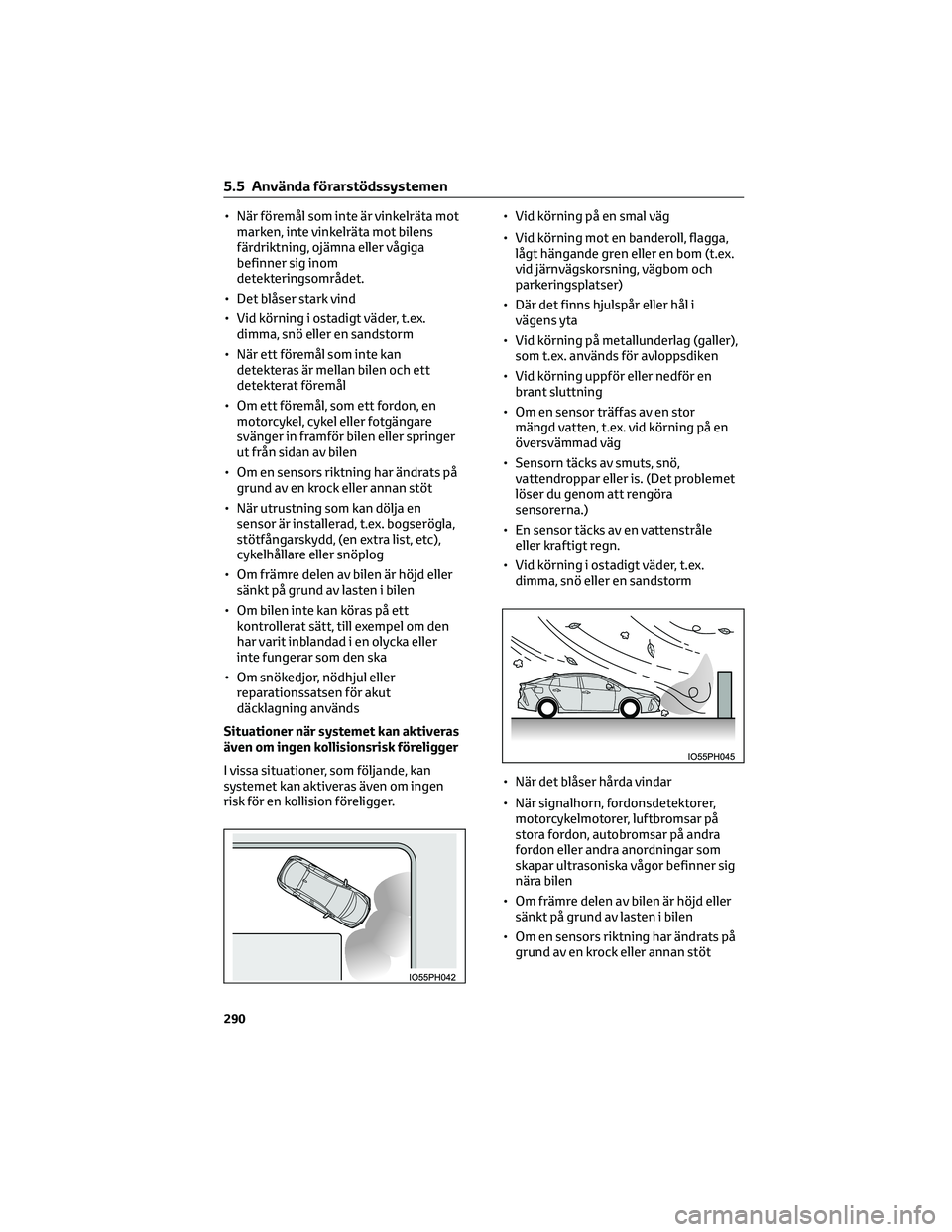 TOYOTA PRIUS PLUG-IN HYBRID 2022 Bruksanvisningar (in Swedish) • När föremål som inte är vinkelräta mot
marken, inte vinkelräta mot bilens
färdriktning, ojämna eller vågiga
befinner sig inom
detekteringsområdet.
• Det blåser stark vind
• Vid kör TOYOTA PRIUS PLUG-IN HYBRID 2022 Bruksanvisningar (in Swedish) • När föremål som inte är vinkelräta mot
marken, inte vinkelräta mot bilens
färdriktning, ojämna eller vågiga
befinner sig inom
detekteringsområdet.
• Det blåser stark vind
• Vid kör