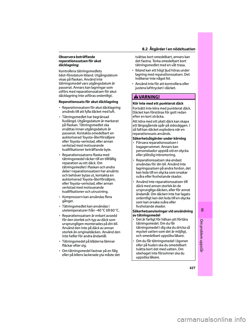 TOYOTA PRIUS PLUG-IN HYBRID 2022 Bruksanvisningar (in Swedish) Observera beträffande
reparationssatsen för akut
däcklagning:
Kontrollera tätningsmedlets
bäst-föredatum ibland. Utgångsdatum
visas på flaskan. Använd inte
tätningsmedel vars utgångsdatum à TOYOTA PRIUS PLUG-IN HYBRID 2022 Bruksanvisningar (in Swedish) Observera beträffande
reparationssatsen för akut
däcklagning:
Kontrollera tätningsmedlets
bäst-föredatum ibland. Utgångsdatum
visas på flaskan. Använd inte
tätningsmedel vars utgÃ¥ngsdatum Ã
