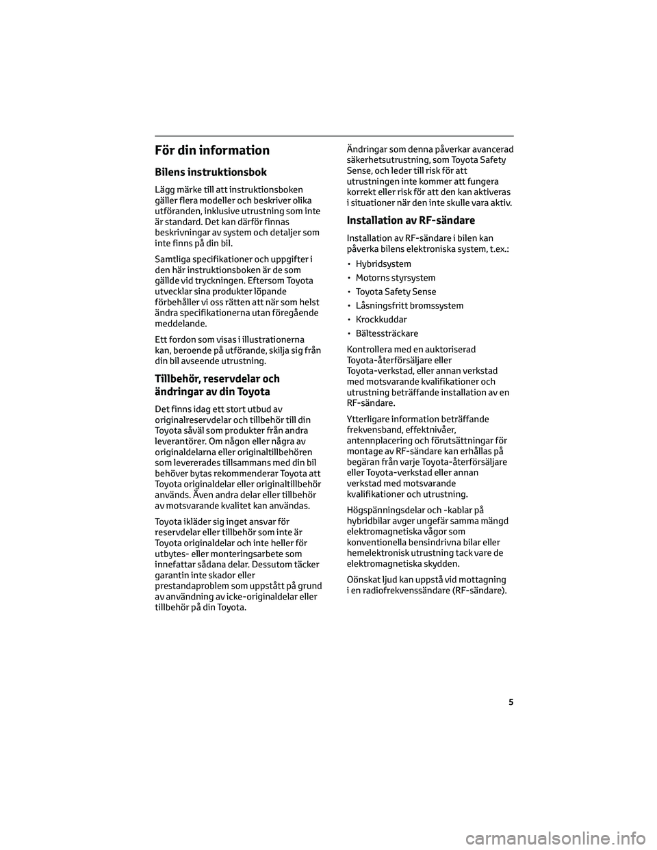 TOYOTA PRIUS PLUG-IN HYBRID 2022 Bruksanvisningar (in Swedish) För din information
Bilens instruktionsbok
Lägg märke till att instruktionsboken
gäller flera modeller och beskriver olika
utföranden, inklusive utrustning som inte
är standard. Det kan därför TOYOTA PRIUS PLUG-IN HYBRID 2022 Bruksanvisningar (in Swedish) För din information
Bilens instruktionsbok
Lägg märke till att instruktionsboken
gäller flera modeller och beskriver olika
utföranden, inklusive utrustning som inte
är standard. Det kan därför