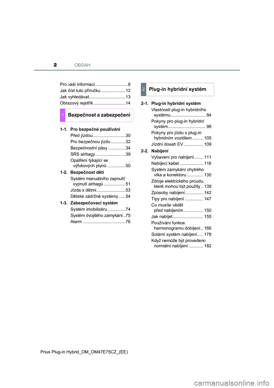 TOYOTA PRIUS PLUG-IN HYBRID 2022  Návod na použití (in Czech) OBSAH2
Prius Plug-in Hybrid_OM_OM47E75CZ_(EE)Pro vaši informaci ...........................8
Jak číst tuto příručku ....................12
Jak vyhledávat..............................13
Obrazov