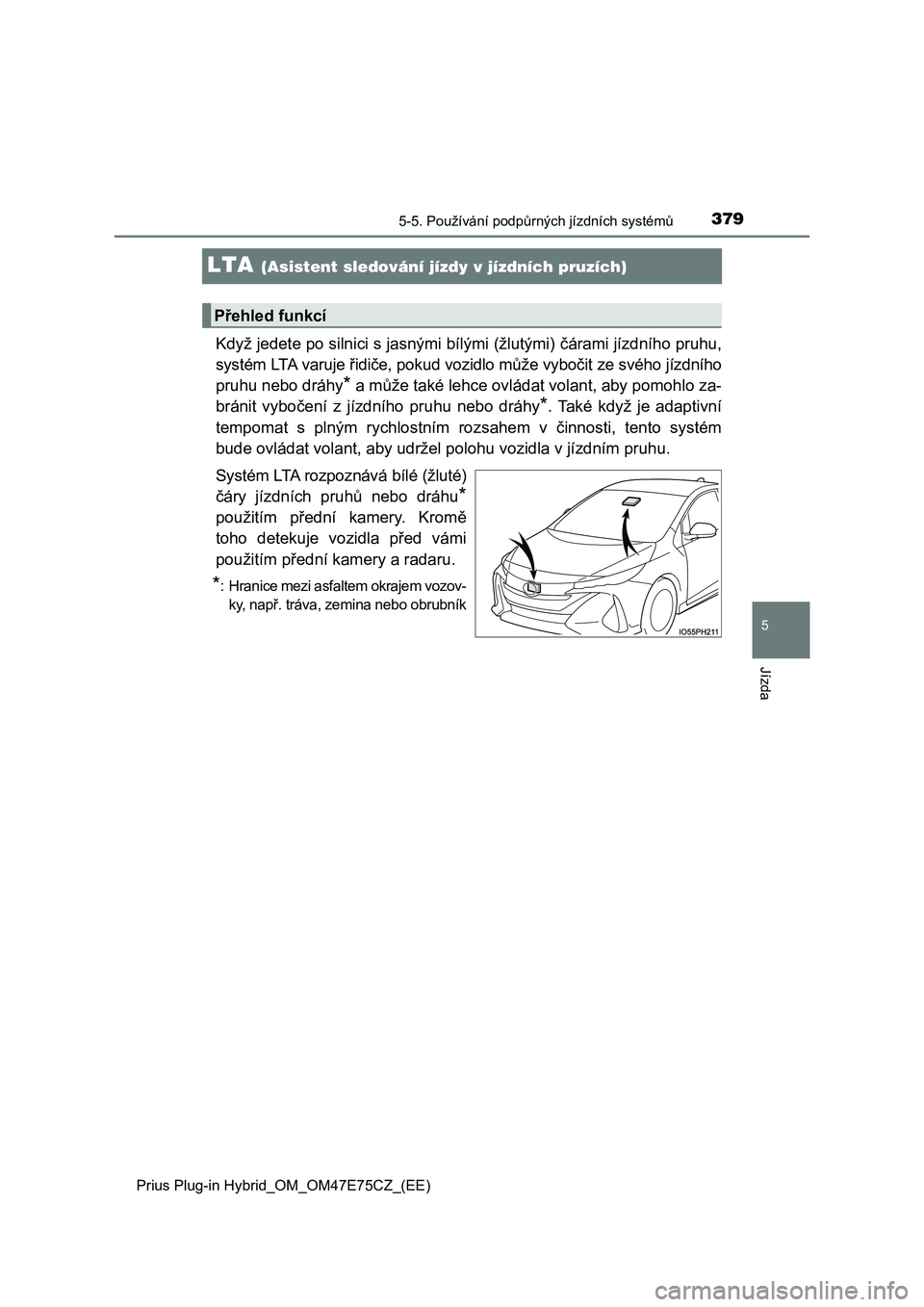 TOYOTA PRIUS PLUG-IN HYBRID 2022  Návod na použití (in Czech) 3795-5. Používání podpůrných jízdních systémů
Prius Plug-in Hybrid_OM_OM47E75CZ_(EE)
5
Jízda
LTA (Asistent sledování jízdy v jízdních pruzích)
Když jedete po silnici s jasnými bíl