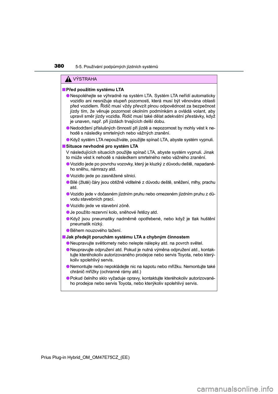 TOYOTA PRIUS PLUG-IN HYBRID 2022  Návod na použití (in Czech) 3805-5. Používání podpůrných jízdních systémů
Prius Plug-in Hybrid_OM_OM47E75CZ_(EE)
VÝSTRAHA
■Před použitím systému LTA 
● Nespoléhejte se výhradně na systém LTA. Systém LTA n