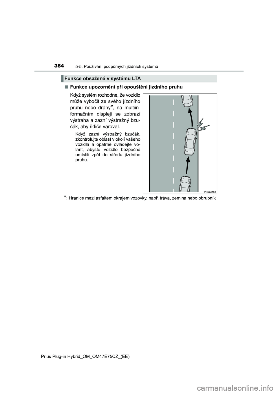 TOYOTA PRIUS PLUG-IN HYBRID 2022  Návod na použití (in Czech) 3845-5. Používání podpůrných jízdních systémů
Prius Plug-in Hybrid_OM_OM47E75CZ_(EE) 
■Funkce upozornění při  opouštění jízdního pruhu 
Když systém rozhodne, že vozidlo 
může 
