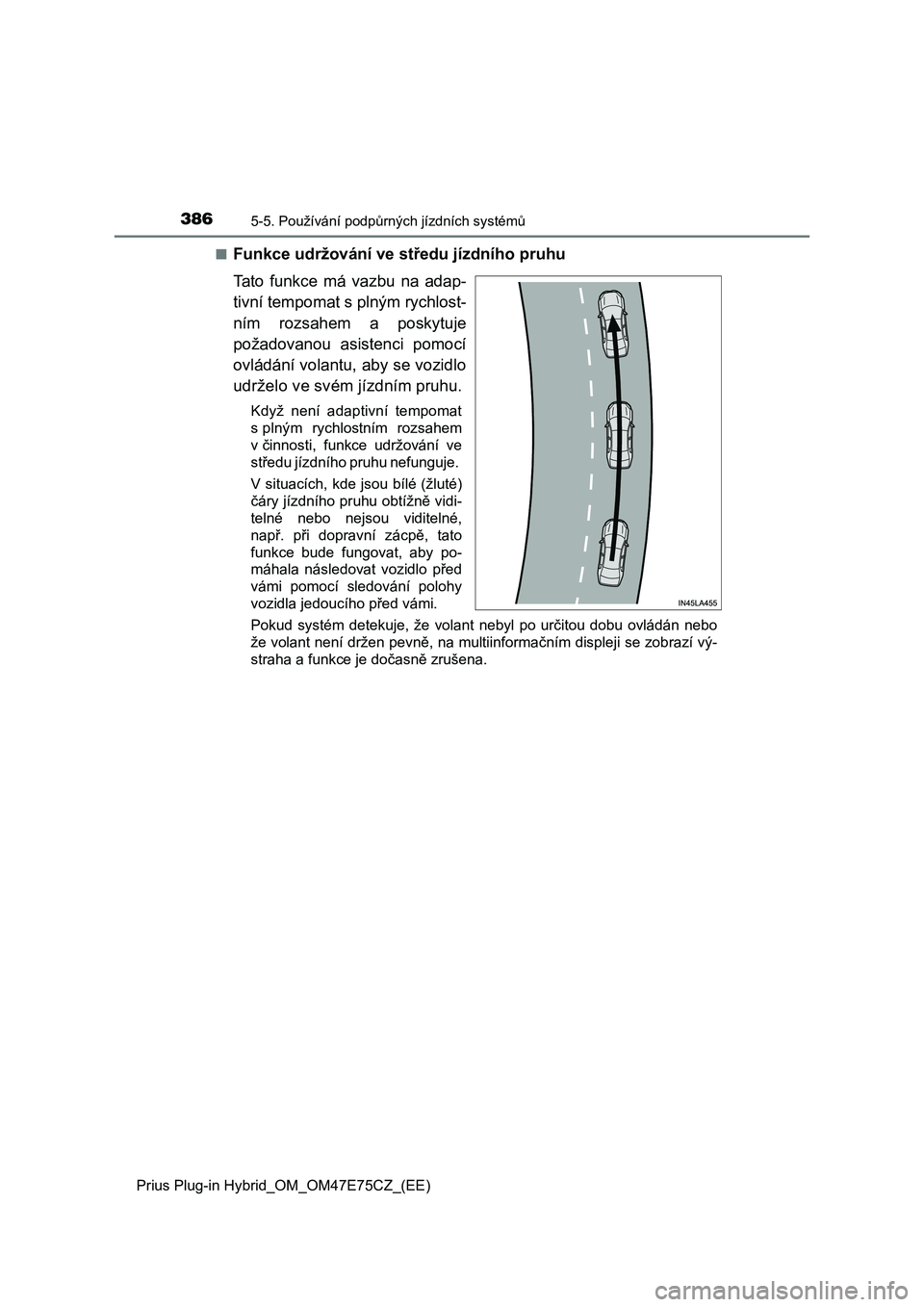 TOYOTA PRIUS PLUG-IN HYBRID 2022  Návod na použití (in Czech) 3865-5. Používání podpůrných jízdních systémů
Prius Plug-in Hybrid_OM_OM47E75CZ_(EE) 
■Funkce udržování ve s tředu jízdního pruhu 
Tato  funkce  má  vazbu  na  adap- 
tivní tempoma