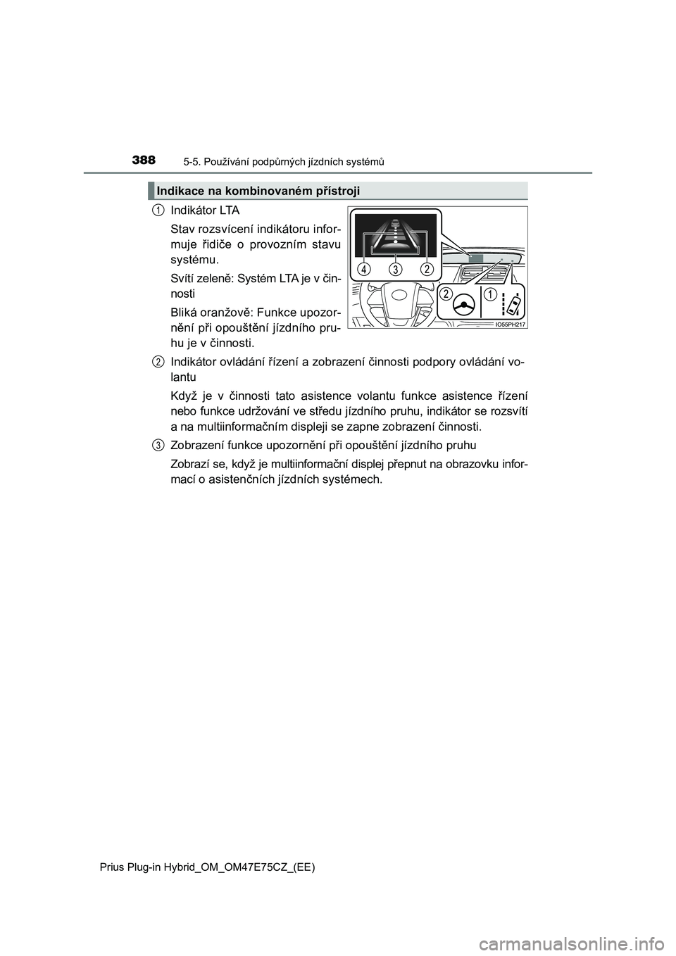 TOYOTA PRIUS PLUG-IN HYBRID 2022  Návod na použití (in Czech) 3885-5. Používání podpůrných jízdních systémů
Prius Plug-in Hybrid_OM_OM47E75CZ_(EE)
Indikátor LTA 
Stav rozsvícení indikátoru infor- 
muje  řidiče  o  provozním  stavu
systému.  
Sv