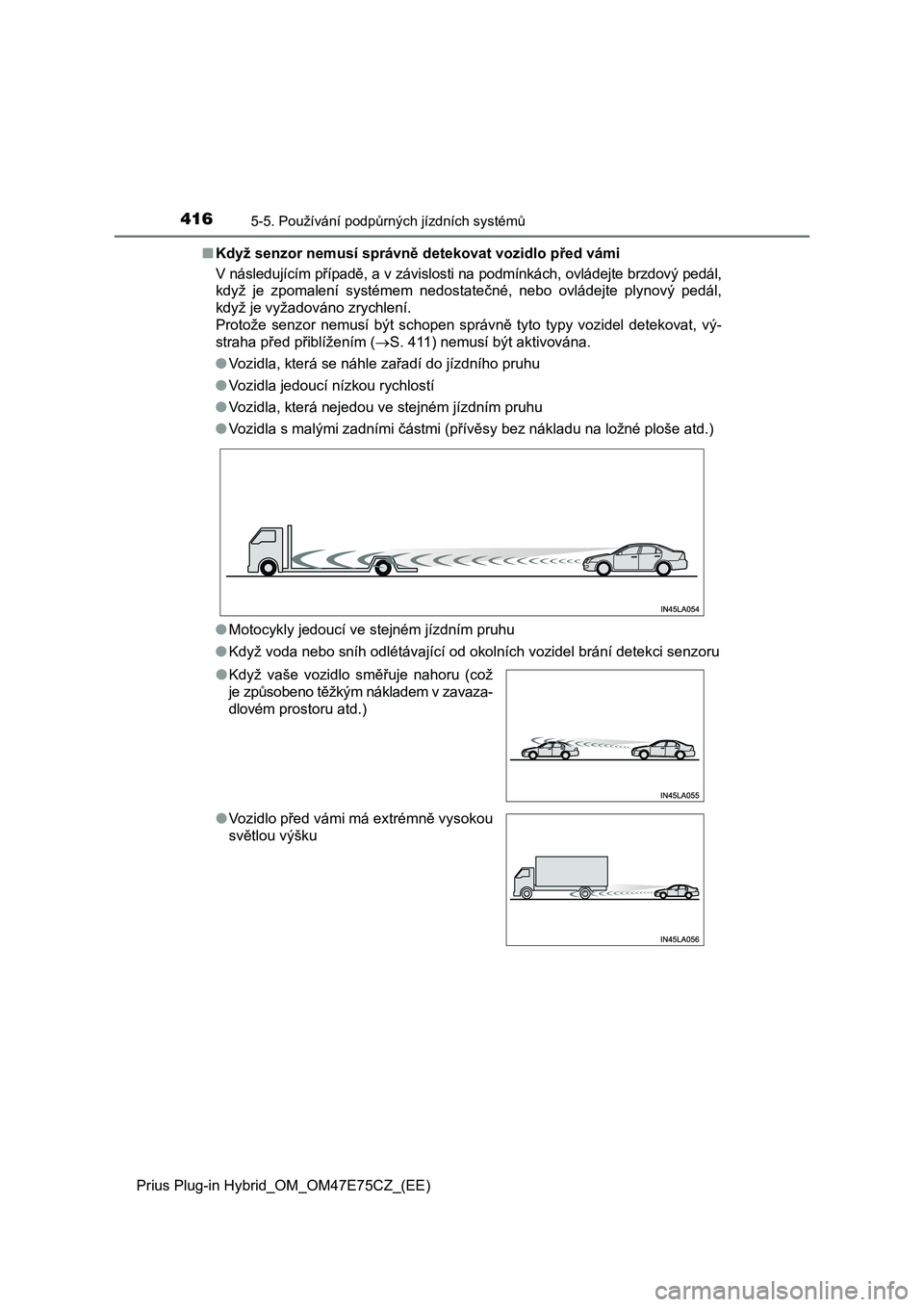 TOYOTA PRIUS PLUG-IN HYBRID 2022 Návod na použití (in Czech) 4165-5. Používání podpůrných jízdních systémů
Prius Plug-in Hybrid_OM_OM47E75CZ_(EE)
■ Když senzor nemusí správně detekovat vozidlo před vámi
V následujícím případě, a v záv TOYOTA PRIUS PLUG-IN HYBRID 2022 Návod na použití (in Czech) 4165-5. Používání podpůrných jízdních systémů
Prius Plug-in Hybrid_OM_OM47E75CZ_(EE)
■ Když senzor nemusí správně detekovat vozidlo před vámi
V následujícím případě, a v záv