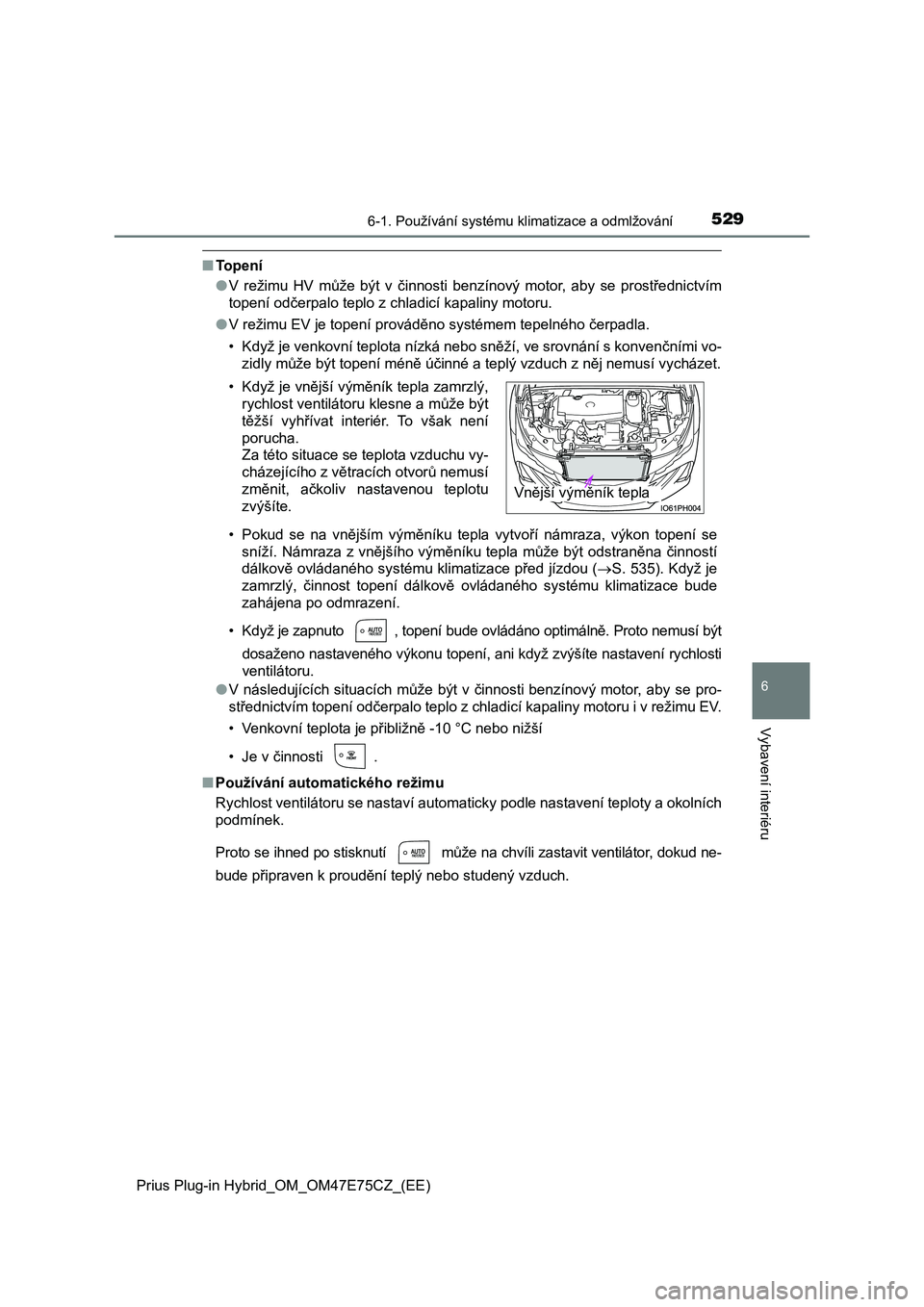TOYOTA PRIUS PLUG-IN HYBRID 2022 Návod na použití (in Czech) 5296-1. Používání systému klimatizace a odmlžování
Prius Plug-in Hybrid_OM_OM47E75CZ_(EE)
6
Vybavení interiéru
■To p e n í
● V režimu HV může být v činnosti benzínový mo TOYOTA PRIUS PLUG-IN HYBRID 2022 Návod na použití (in Czech) 5296-1. Používání systému klimatizace a odmlžování
Prius Plug-in Hybrid_OM_OM47E75CZ_(EE)
6
Vybavení interiéru
■To p e n í
● V režimu HV může být v činnosti benzínový mo