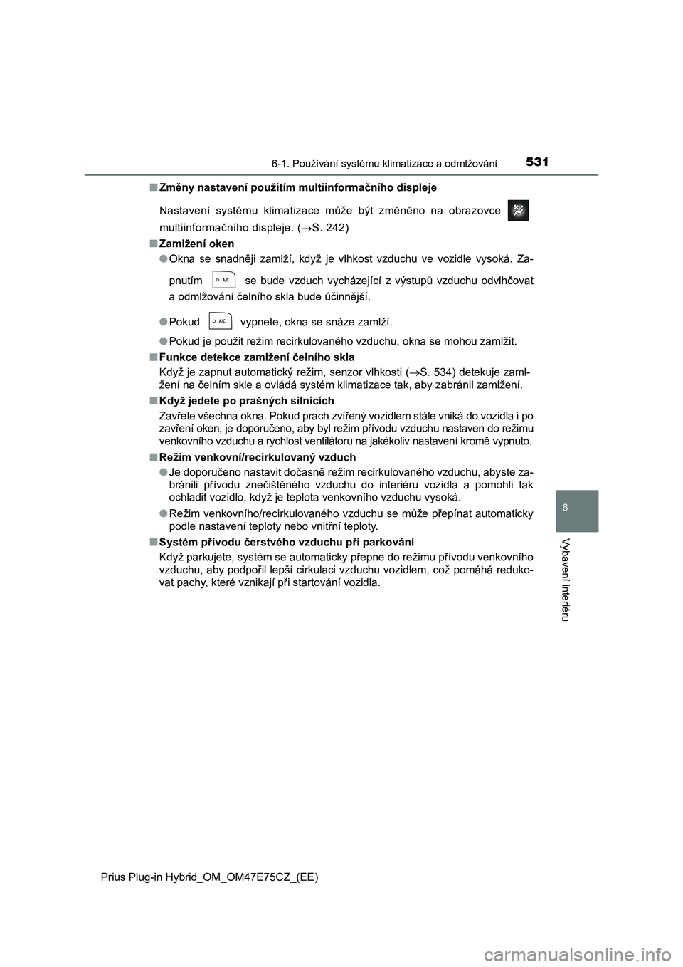 TOYOTA PRIUS PLUG-IN HYBRID 2022 Návod na použití (in Czech) 5316-1. Používání systému klimatizace a odmlžování
Prius Plug-in Hybrid_OM_OM47E75CZ_(EE)
6
Vybavení interiéru
■Změny nastavení použitím multiinformačního displeje
Nastavení syst TOYOTA PRIUS PLUG-IN HYBRID 2022 Návod na použití (in Czech) 5316-1. Používání systému klimatizace a odmlžování
Prius Plug-in Hybrid_OM_OM47E75CZ_(EE)
6
Vybavení interiéru
■Změny nastavení použitím multiinformačního displeje
Nastavení syst