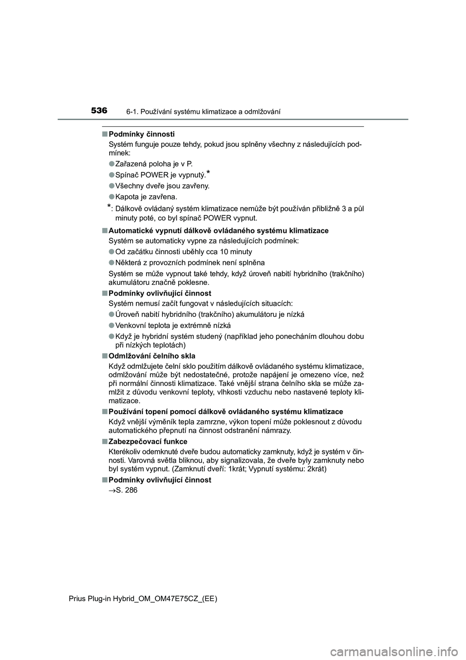 TOYOTA PRIUS PLUG-IN HYBRID 2022 Návod na použití (in Czech) 5366-1. Používání systému klimatizace a odmlžování
Prius Plug-in Hybrid_OM_OM47E75CZ_(EE)
■Podmínky činnosti
Systém funguje pouze tehdy, pokud jsou splněny všechny z násled ujících TOYOTA PRIUS PLUG-IN HYBRID 2022 Návod na použití (in Czech) 5366-1. Používání systému klimatizace a odmlžování
Prius Plug-in Hybrid_OM_OM47E75CZ_(EE)
■Podmínky činnosti
Systém funguje pouze tehdy, pokud jsou splněny všechny z násled ujících