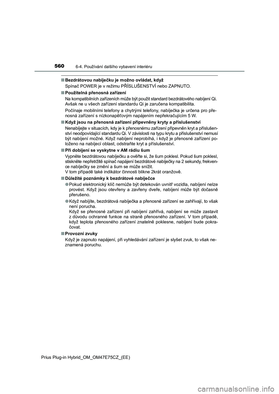 TOYOTA PRIUS PLUG-IN HYBRID 2022 Návod na použití (in Czech) 560
Prius Plug-in Hybrid_OM_OM47E75CZ_(EE)
6-4. Používání dalšího vybavení interiéru
■Bezdrátovou nabíječku je možno ovládat, když
Spínač POWER je v režimu PŘÍSLUŠENSTVÍ nebo Z TOYOTA PRIUS PLUG-IN HYBRID 2022 Návod na použití (in Czech) 560
Prius Plug-in Hybrid_OM_OM47E75CZ_(EE)
6-4. Používání dalšího vybavení interiéru
■Bezdrátovou nabíječku je možno ovládat, když
Spínač POWER je v režimu PŘÍSLUŠENSTVÍ nebo Z