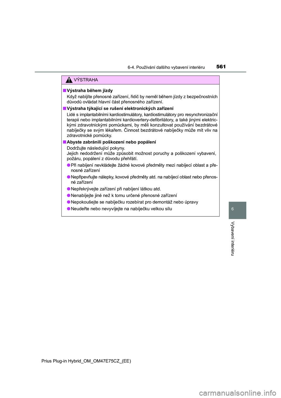 TOYOTA PRIUS PLUG-IN HYBRID 2022 Návod na použití (in Czech) 5616-4. Používání dalšího vybavení interiéru
Prius Plug-in Hybrid_OM_OM47E75CZ_(EE)
6
Vybavení interiéru
VÝSTRAHA
■Výstraha během jízdy
Když nabíjíte přenosné zařízení, řidi TOYOTA PRIUS PLUG-IN HYBRID 2022 Návod na použití (in Czech) 5616-4. Používání dalšího vybavení interiéru
Prius Plug-in Hybrid_OM_OM47E75CZ_(EE)
6
Vybavení interiéru
VÝSTRAHA
■Výstraha během jízdy
Když nabíjíte přenosné zařízení, řidi