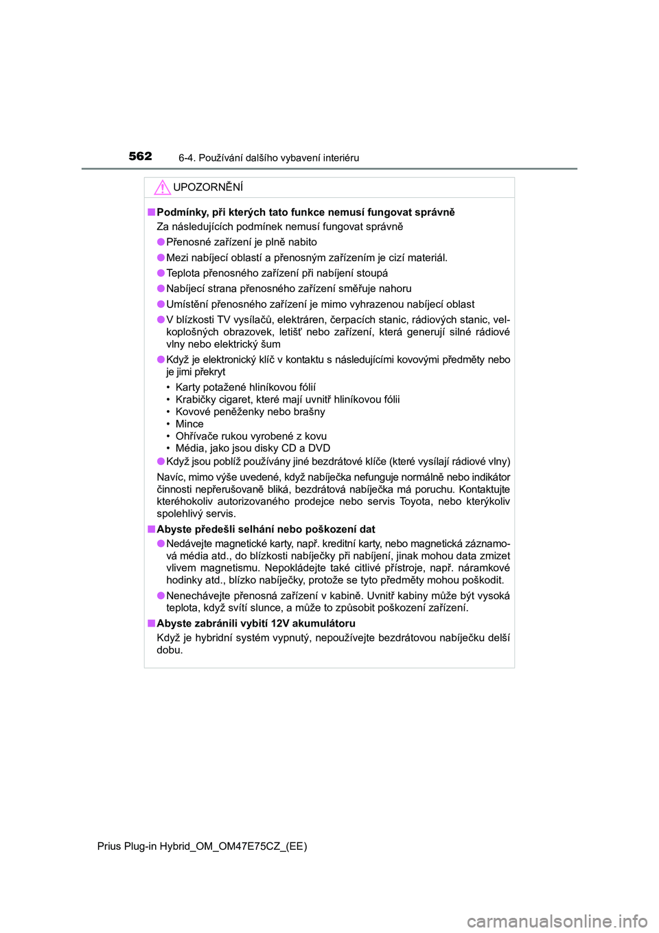 TOYOTA PRIUS PLUG-IN HYBRID 2022 Návod na použití (in Czech) 562
Prius Plug-in Hybrid_OM_OM47E75CZ_(EE)
6-4. Používání dalšího vybavení interiéru
UPOZORNĚNÍ
■Podmínky, při kterých tato funkce nemusí fungovat správně
Za následujících podmí TOYOTA PRIUS PLUG-IN HYBRID 2022 Návod na použití (in Czech) 562
Prius Plug-in Hybrid_OM_OM47E75CZ_(EE)
6-4. Používání dalšího vybavení interiéru
UPOZORNĚNÍ
■Podmínky, při kterých tato funkce nemusí fungovat správně
Za následujících podmí