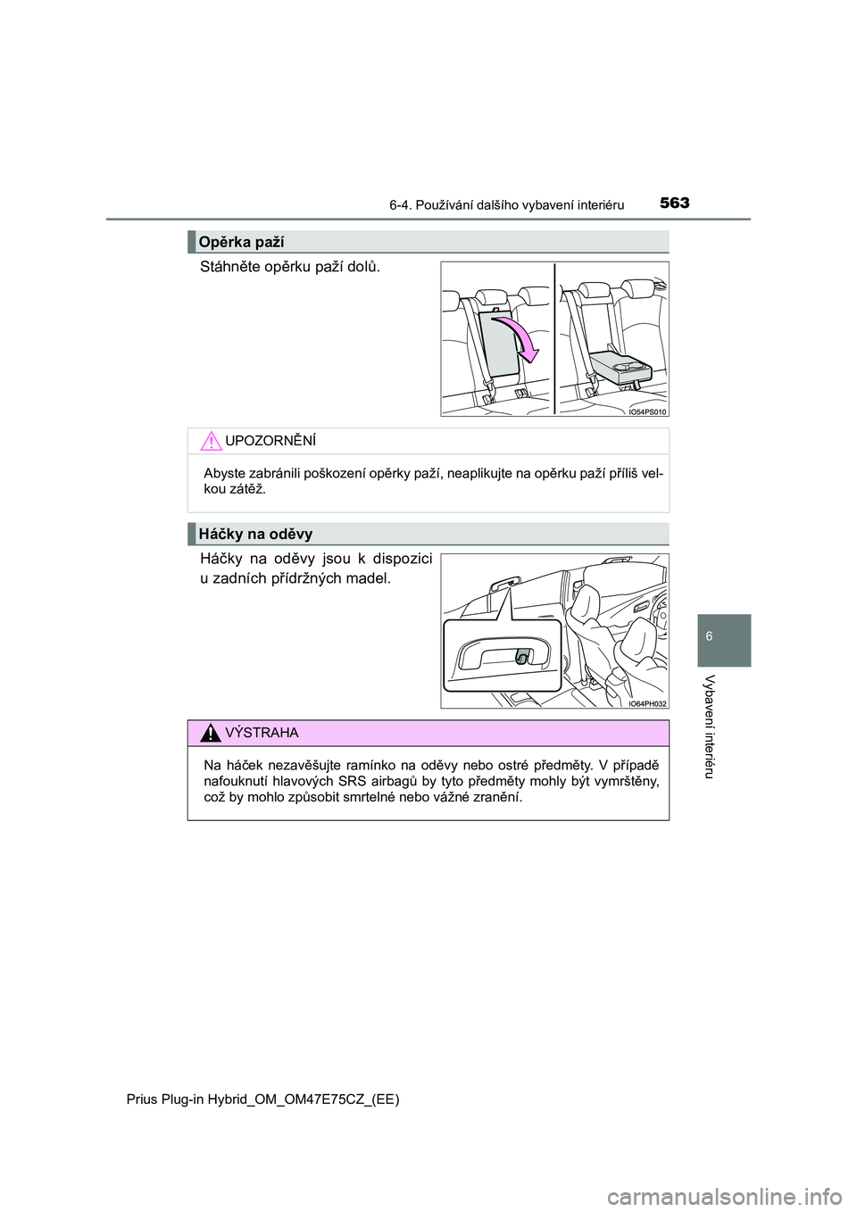 TOYOTA PRIUS PLUG-IN HYBRID 2022 Návod na použití (in Czech) 5636-4. Používání dalšího vybavení interiéru
Prius Plug-in Hybrid_OM_OM47E75CZ_(EE)
6
Vybavení interiéru
Stáhněte opěrku paží dolů.
Háčky na oděvy jsou k dispozici
u zadních TOYOTA PRIUS PLUG-IN HYBRID 2022 Návod na použití (in Czech) 5636-4. Používání dalšího vybavení interiéru
Prius Plug-in Hybrid_OM_OM47E75CZ_(EE)
6
Vybavení interiéru
Stáhněte opěrku paží dolů.
Háčky na oděvy jsou k dispozici
u zadních