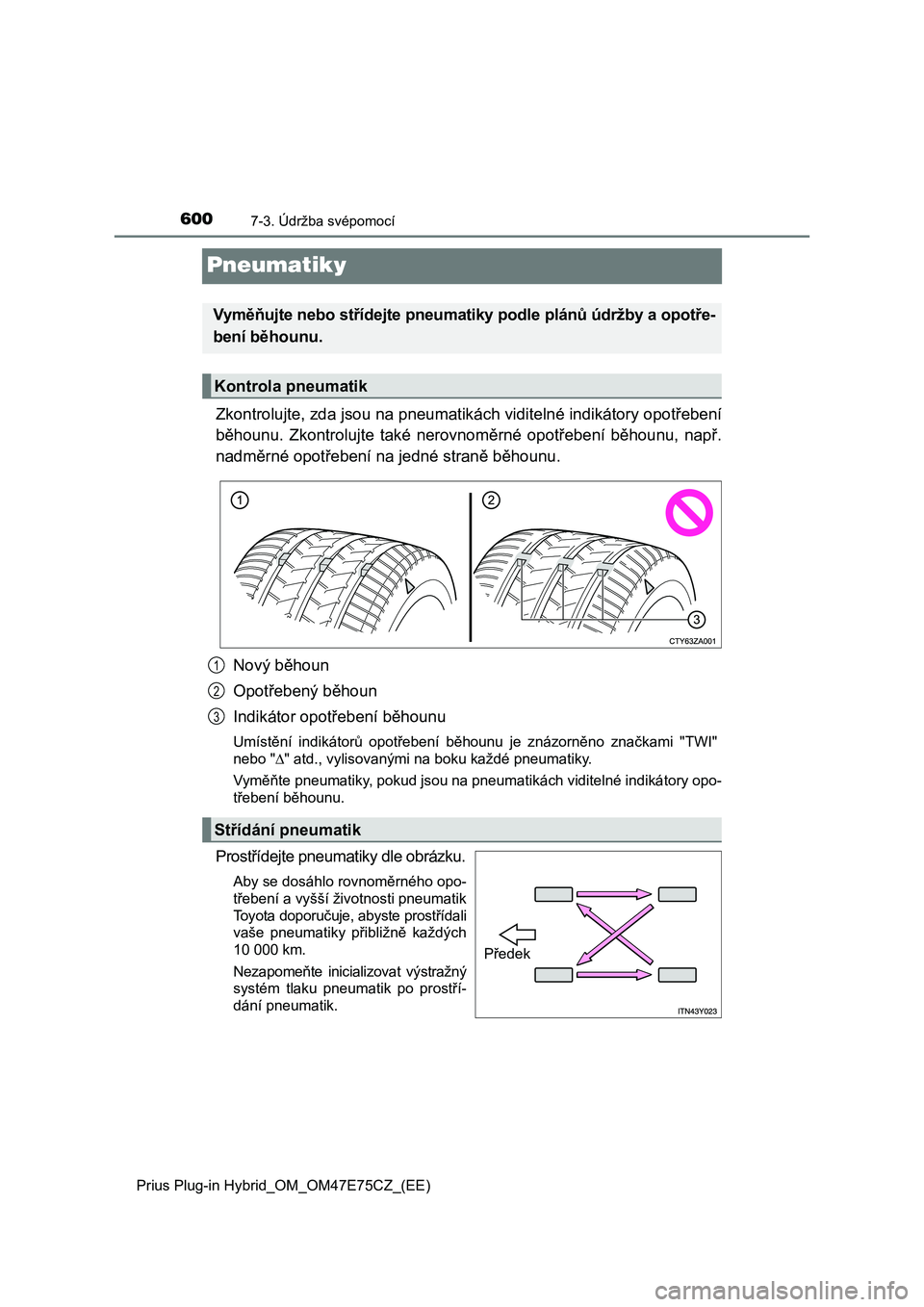 TOYOTA PRIUS PLUG-IN HYBRID 2022  Návod na použití (in Czech) 6007-3. Údržba svépomocí
Prius Plug-in Hybrid_OM_OM47E75CZ_(EE)
Pneumatiky
Zkontrolujte, zda jsou na pneumatikách viditelné indikátory opotřebení 
běhounu.  Zkontrolujte  také  nerovnoměrn