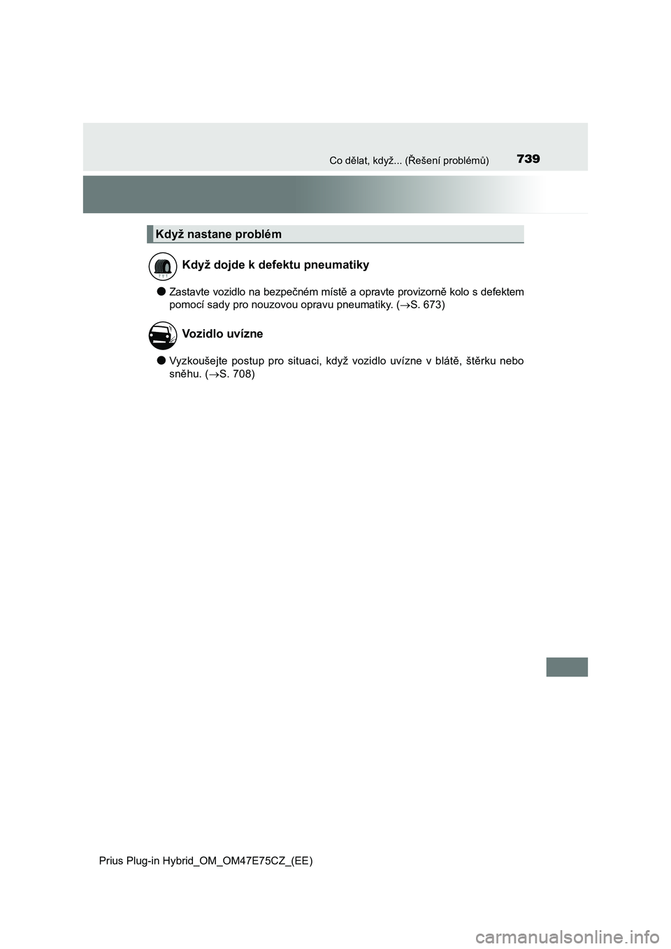 TOYOTA PRIUS PLUG-IN HYBRID 2022 Návod na použití (in Czech) 739Co dělat, když... (Řešení problémů)
Prius Plug-in Hybrid_OM_OM47E75CZ_(EE)
●Zastavte vozidlo na bezpečném místě a opravte provizorně kolo s defektem
pomocí sady pro nouzovou opravu TOYOTA PRIUS PLUG-IN HYBRID 2022 Návod na použití (in Czech) 739Co dělat, když... (Řešení problémů)
Prius Plug-in Hybrid_OM_OM47E75CZ_(EE)
●Zastavte vozidlo na bezpečném místě a opravte provizorně kolo s defektem
pomocí sady pro nouzovou opravu