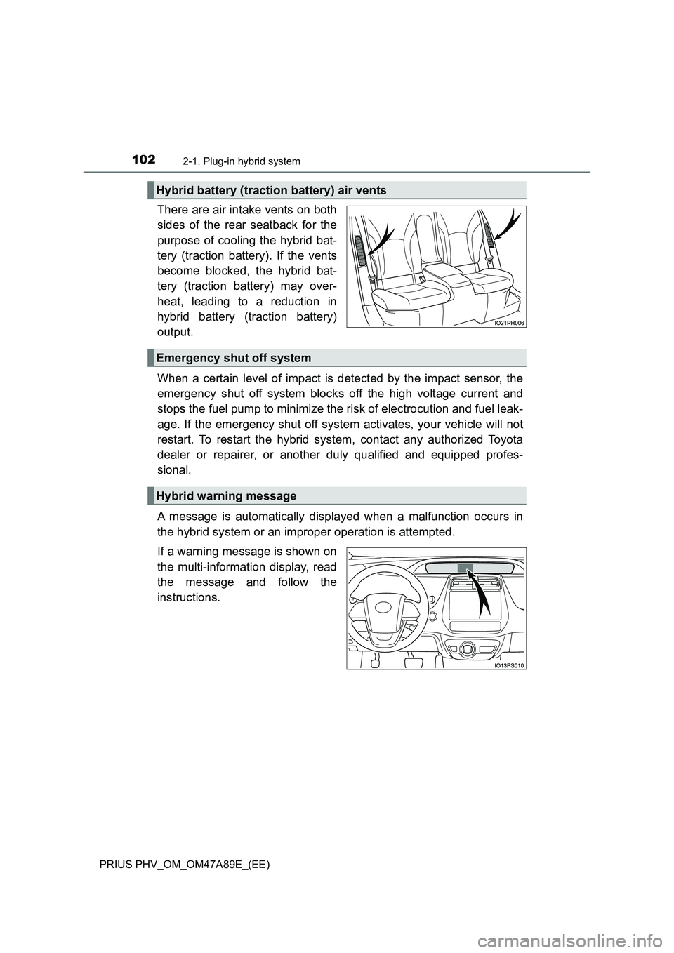 TOYOTA PRIUS PLUG-IN HYBRID 2016 Owners Manual 1022-1. Plug-in hybrid system
PRIUS PHV_OM_OM47A89E_(EE)
There are air intake vents on both
sides of the rear seatback for the
purpose of cooling the hybrid bat-
tery (traction battery). If the vents
TOYOTA PRIUS PLUG-IN HYBRID 2016 Owners Manual 1022-1. Plug-in hybrid system
PRIUS PHV_OM_OM47A89E_(EE)
There are air intake vents on both
sides of the rear seatback for the
purpose of cooling the hybrid bat-
tery (traction battery). If the vents