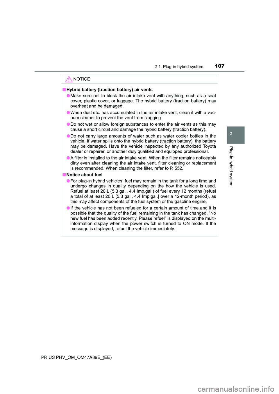 TOYOTA PRIUS PLUG-IN HYBRID 2016 Owners Manual 1072-1. Plug-in hybrid system
2
Plug-in hybrid system
PRIUS PHV_OM_OM47A89E_(EE)
NOTICE
■Hybrid battery (traction battery) air vents
● Make sure not to block the air intake vent with anything, su TOYOTA PRIUS PLUG-IN HYBRID 2016 Owners Manual 1072-1. Plug-in hybrid system
2
Plug-in hybrid system
PRIUS PHV_OM_OM47A89E_(EE)
NOTICE
■Hybrid battery (traction battery) air vents
● Make sure not to block the air intake vent with anything, su