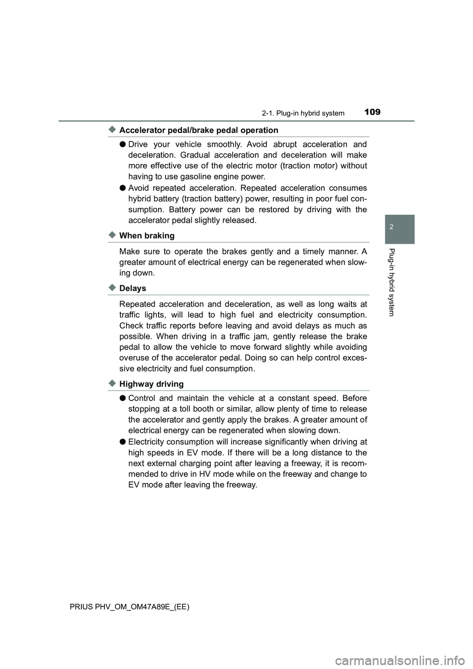 TOYOTA PRIUS PLUG-IN HYBRID 2016 Owners Manual 1092-1. Plug-in hybrid system
2
Plug-in hybrid system
PRIUS PHV_OM_OM47A89E_(EE)
◆Accelerator pedal/brake pedal operation
●Drive your vehicle smoothly. Avoid abrupt acceleration and
deceleration. TOYOTA PRIUS PLUG-IN HYBRID 2016 Owners Manual 1092-1. Plug-in hybrid system
2
Plug-in hybrid system
PRIUS PHV_OM_OM47A89E_(EE)
◆Accelerator pedal/brake pedal operation
●Drive your vehicle smoothly. Avoid abrupt acceleration and
deceleration.