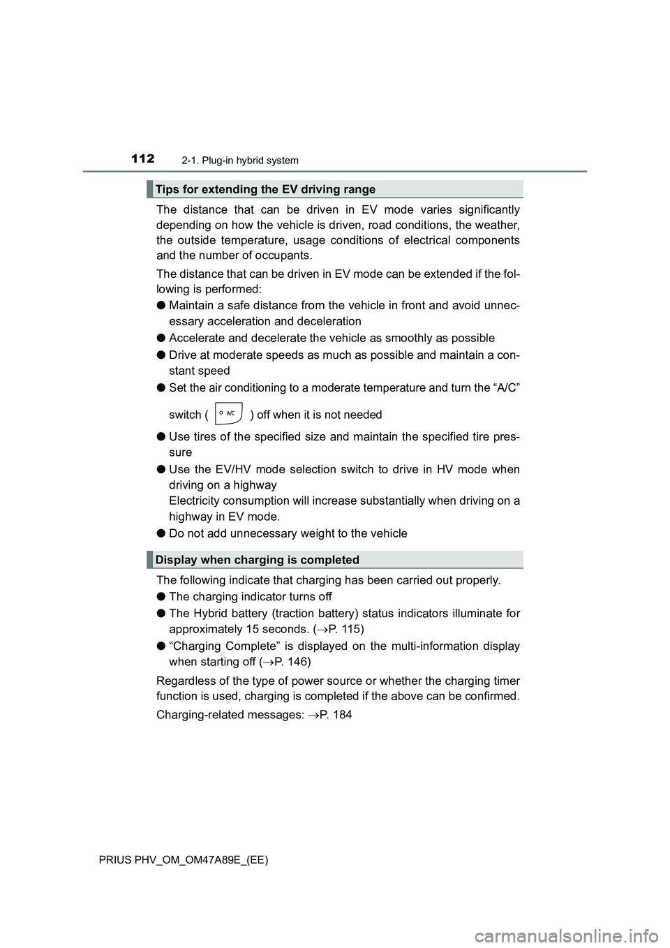 TOYOTA PRIUS PLUG-IN HYBRID 2016 Owners Manual 1122-1. Plug-in hybrid system
PRIUS PHV_OM_OM47A89E_(EE)
The distance that can be driven in EV mode varies significantly
depending on how the vehicle is driven, road conditions, the weather,
the outsi TOYOTA PRIUS PLUG-IN HYBRID 2016 Owners Manual 1122-1. Plug-in hybrid system
PRIUS PHV_OM_OM47A89E_(EE)
The distance that can be driven in EV mode varies significantly
depending on how the vehicle is driven, road conditions, the weather,
the outsi