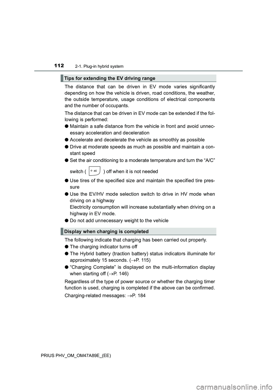 TOYOTA PRIUS PLUG-IN HYBRID 2016  Owners Manual 1122-1. Plug-in hybrid system
PRIUS PHV_OM_OM47A89E_(EE)
The distance that can be driven in EV mode varies significantly
depending on how the vehicle is driven, road conditions, the weather,
the outsi