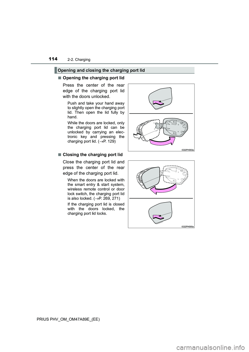 TOYOTA PRIUS PLUG-IN HYBRID 2016 Owners Manual 1142-2. Charging
PRIUS PHV_OM_OM47A89E_(EE)â–
Opening the charging port lid
Press the center of the rear
edge of the charging port lid
with the doors unlocked.
Push and take your hand away
to slightl TOYOTA PRIUS PLUG-IN HYBRID 2016 Owners Manual 1142-2. Charging
PRIUS PHV_OM_OM47A89E_(EE)â–
Opening the charging port lid
Press the center of the rear
edge of the charging port lid
with the doors unlocked.
Push and take your hand away
to slightl