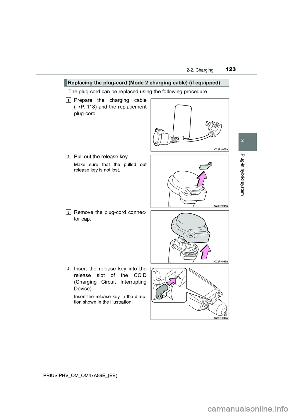 TOYOTA PRIUS PLUG-IN HYBRID 2016 Owners Manual 1232-2. Charging
2
Plug-in hybrid system
PRIUS PHV_OM_OM47A89E_(EE)
The plug-cord can be replaced using the following procedure.
Prepare the charging cable
( P. 118) and the replacement
plug-cor TOYOTA PRIUS PLUG-IN HYBRID 2016 Owners Manual 1232-2. Charging
2
Plug-in hybrid system
PRIUS PHV_OM_OM47A89E_(EE)
The plug-cord can be replaced using the following procedure.
Prepare the charging cable
( P. 118) and the replacement
plug-cor