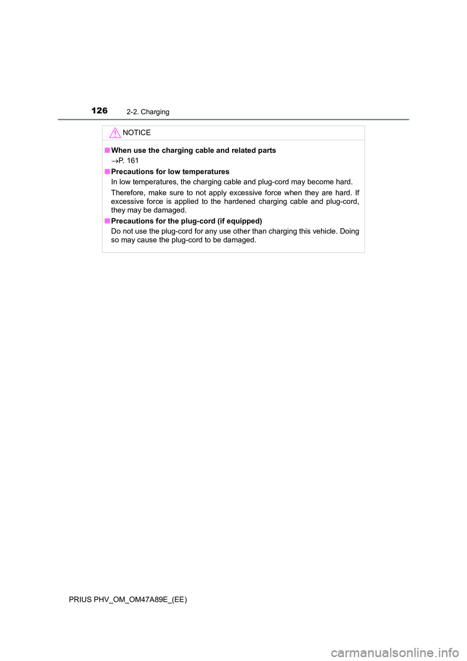 TOYOTA PRIUS PLUG-IN HYBRID 2016 Owners Manual 1262-2. Charging
PRIUS PHV_OM_OM47A89E_(EE)
NOTICE
■When use the charging cable and related parts
P. 161
■ Precautions for low temperatures
In low temperatures, the charging cable and plug- TOYOTA PRIUS PLUG-IN HYBRID 2016 Owners Manual 1262-2. Charging
PRIUS PHV_OM_OM47A89E_(EE)
NOTICE
■When use the charging cable and related parts
P. 161
■ Precautions for low temperatures
In low temperatures, the charging cable and plug-