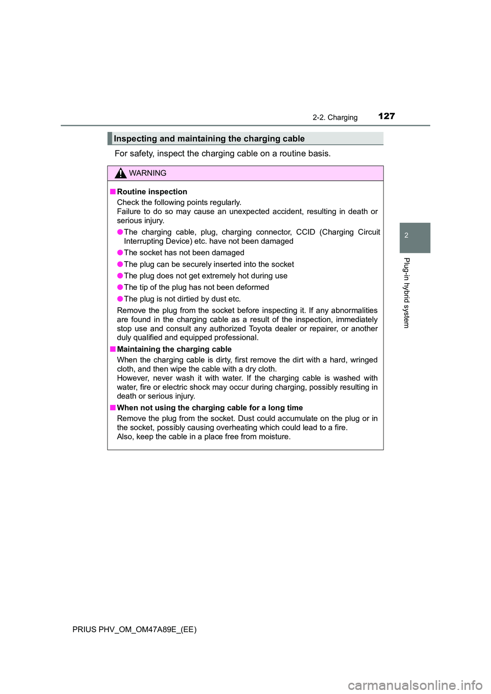 TOYOTA PRIUS PLUG-IN HYBRID 2016 Owners Manual 1272-2. Charging
2
Plug-in hybrid system
PRIUS PHV_OM_OM47A89E_(EE)
For safety, inspect the charging cable on a routine basis.
Inspecting and maintaining the charging cable
WARNING
■Routine inspecti TOYOTA PRIUS PLUG-IN HYBRID 2016 Owners Manual 1272-2. Charging
2
Plug-in hybrid system
PRIUS PHV_OM_OM47A89E_(EE)
For safety, inspect the charging cable on a routine basis.
Inspecting and maintaining the charging cable
WARNING
■Routine inspecti