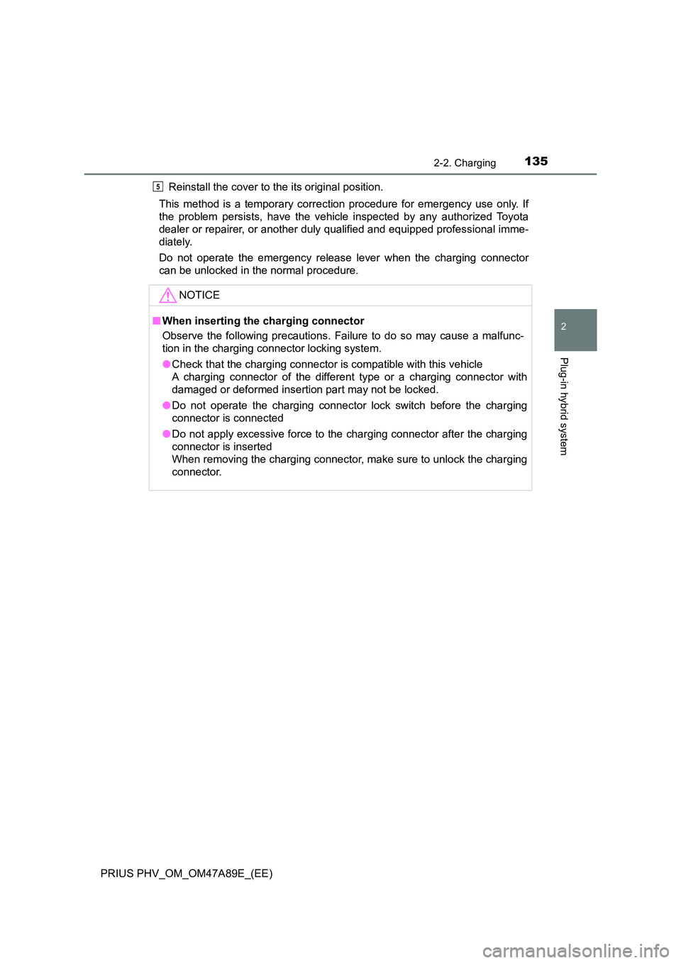 TOYOTA PRIUS PLUG-IN HYBRID 2017 Owners Manual 1352-2. Charging
2
Plug-in hybrid system
PRIUS PHV_OM_OM47A89E_(EE)
Reinstall the cover to the its original position.
This method is a temporary correction procedure for emergency use only. If
the TOYOTA PRIUS PLUG-IN HYBRID 2017 Owners Manual 1352-2. Charging
2
Plug-in hybrid system
PRIUS PHV_OM_OM47A89E_(EE)
Reinstall the cover to the its original position.
This method is a temporary correction procedure for emergency use only. If
the