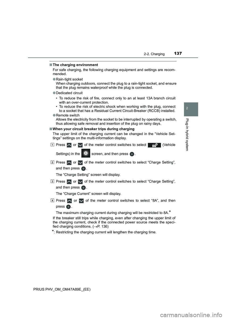 TOYOTA PRIUS PLUG-IN HYBRID 2017 Owners Manual 1372-2. Charging
2
Plug-in hybrid system
PRIUS PHV_OM_OM47A89E_(EE)
■The charging environment
For safe charging, the following charging equipment and settings are recom-
mended.
●Rain-tight socket TOYOTA PRIUS PLUG-IN HYBRID 2017 Owners Manual 1372-2. Charging
2
Plug-in hybrid system
PRIUS PHV_OM_OM47A89E_(EE)
■The charging environment
For safe charging, the following charging equipment and settings are recom-
mended.
●Rain-tight socket
