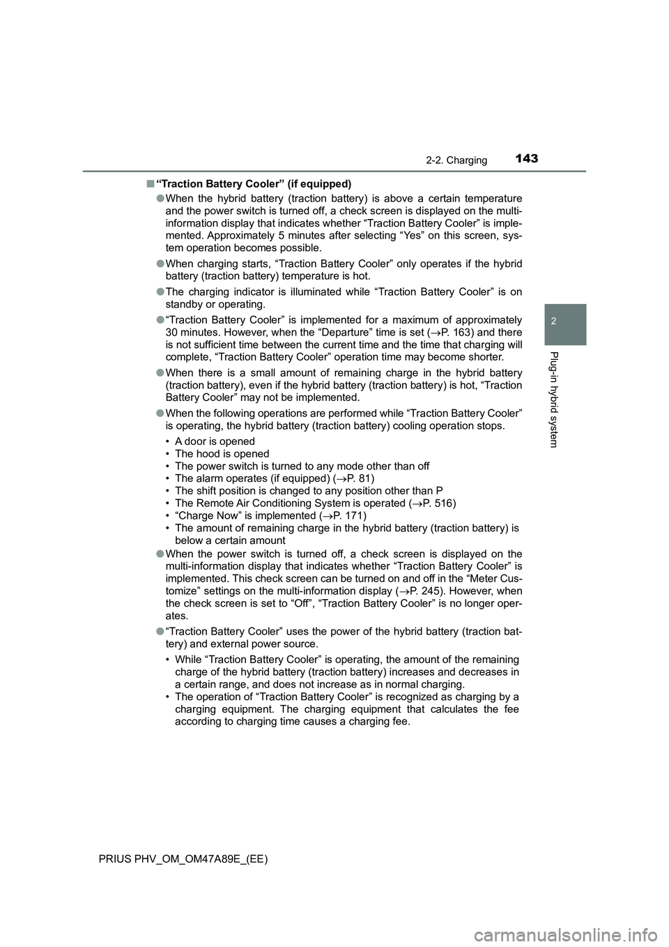 TOYOTA PRIUS PLUG-IN HYBRID 2016  Owners Manual 1432-2. Charging
2
Plug-in hybrid system
PRIUS PHV_OM_OM47A89E_(EE)■“Traction Battery Cooler” (if equipped)
●When the hybrid battery (traction battery) is above a certain temperature
and the p