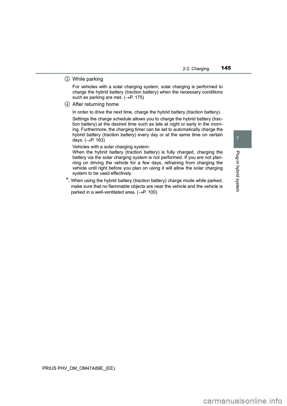 TOYOTA PRIUS PLUG-IN HYBRID 2016  Owners Manual 1452-2. Charging
2
Plug-in hybrid system
PRIUS PHV_OM_OM47A89E_(EE)
While parking
For vehicles with a solar charging system, solar charging is performed to
charge the hybrid battery (traction battery)