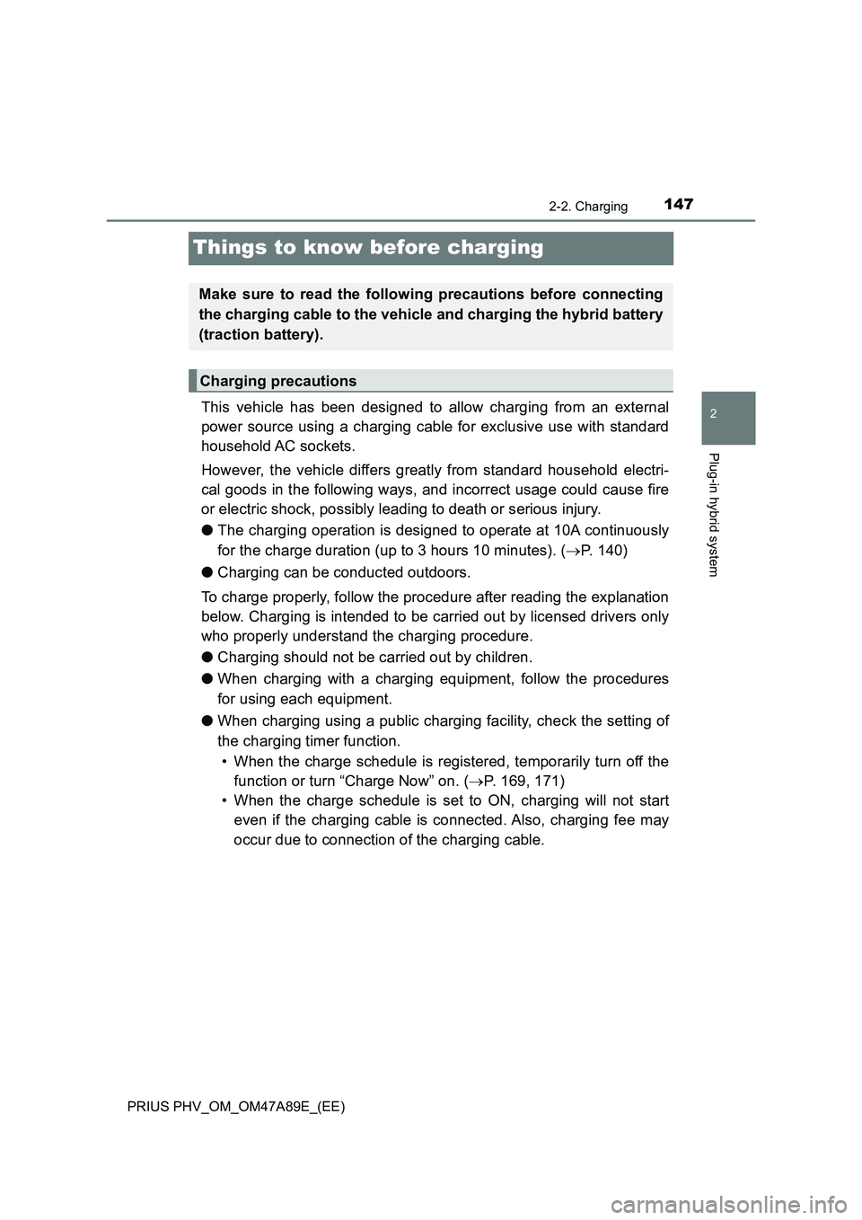 TOYOTA PRIUS PLUG-IN HYBRID 2016  Owners Manual 147
2
2-2. Charging
Plug-in hybrid system
PRIUS PHV_OM_OM47A89E_(EE)
Things to know before charging
This vehicle has been designed to allow charging from an external
power source using a charging cabl