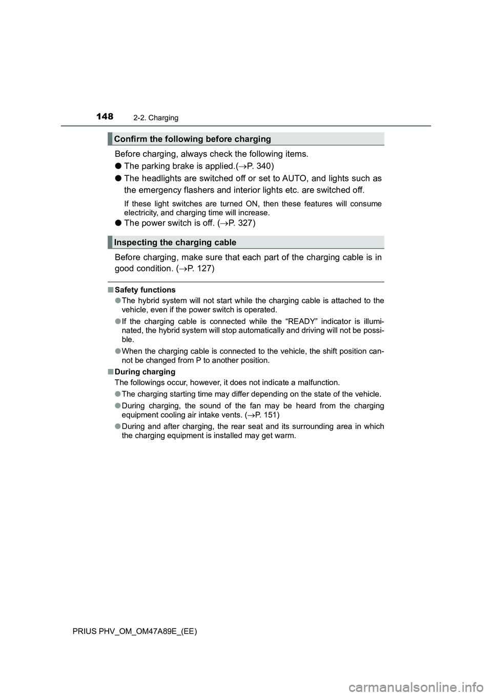 TOYOTA PRIUS PLUG-IN HYBRID 2016 Owners Manual 1482-2. Charging
PRIUS PHV_OM_OM47A89E_(EE)
Before charging, always check the following items.
●The parking brake is applied.(P. 340)
●The headlights are switched off or set to AUTO, and lights TOYOTA PRIUS PLUG-IN HYBRID 2016 Owners Manual 1482-2. Charging
PRIUS PHV_OM_OM47A89E_(EE)
Before charging, always check the following items.
●The parking brake is applied.(P. 340)
●The headlights are switched off or set to AUTO, and lights