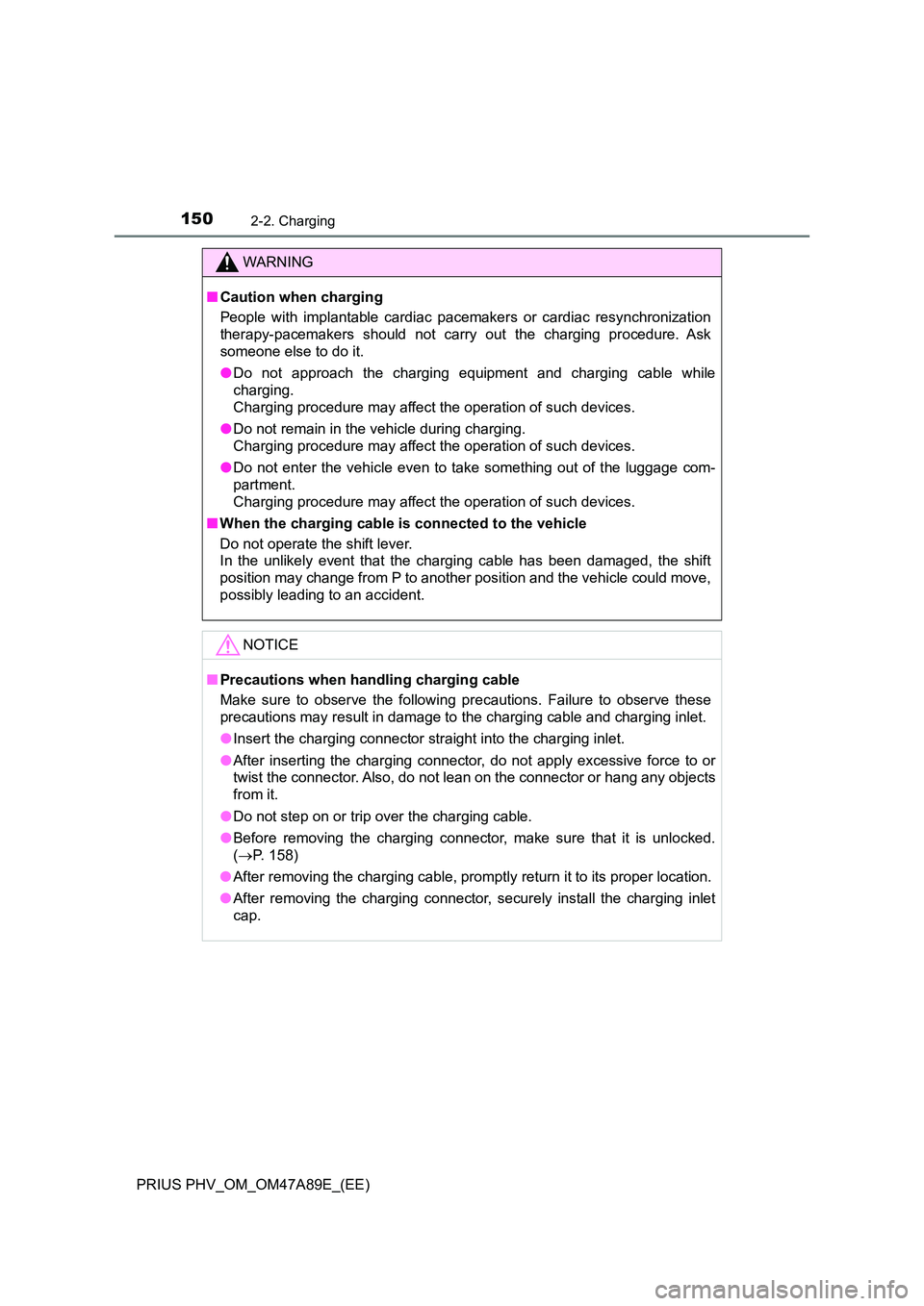 TOYOTA PRIUS PLUG-IN HYBRID 2016  Owners Manual 1502-2. Charging
PRIUS PHV_OM_OM47A89E_(EE)
WARNING
■Caution when charging 
People with implantable cardiac pacemakers or cardiac resynchronization 
therapy-pacemakers should not carry out the charg