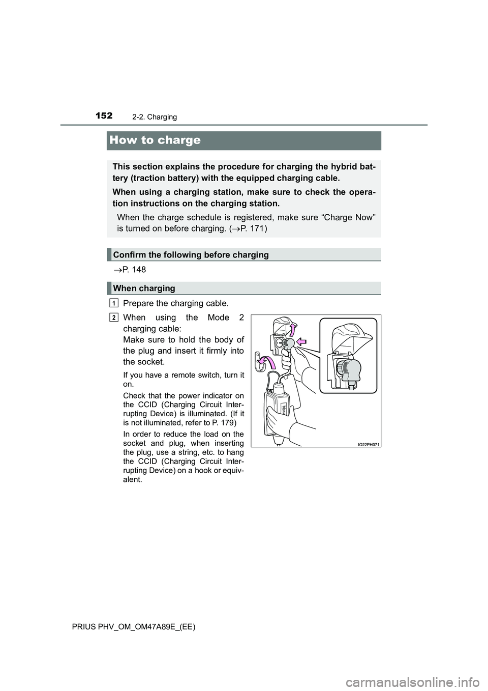 TOYOTA PRIUS PLUG-IN HYBRID 2016  Owners Manual 1522-2. Charging
PRIUS PHV_OM_OM47A89E_(EE)
How to charge
P.  1 4 8 
Prepare the charging cable. 
When using the Mode 2 
charging cable:  
Make sure to hold the body of 
the plug and insert it firm