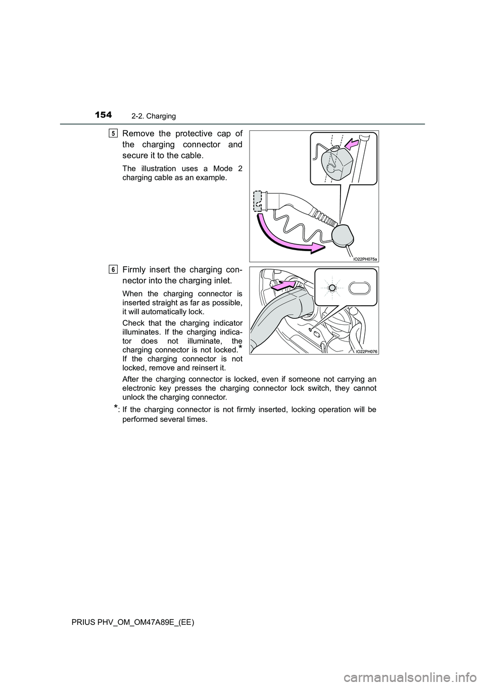 TOYOTA PRIUS PLUG-IN HYBRID 2016  Owners Manual 1542-2. Charging
PRIUS PHV_OM_OM47A89E_(EE)
Remove the protective cap of
the charging connector and
secure it to the cable.
The illustration uses a Mode 2
charging cable as an example.
Firmly insert t