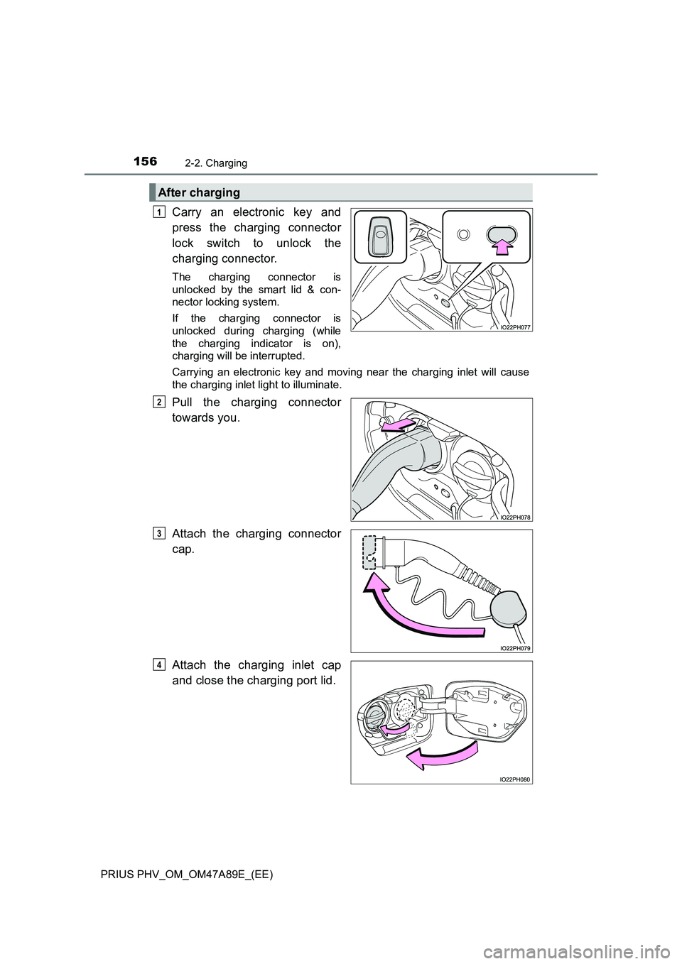 TOYOTA PRIUS PLUG-IN HYBRID 2016  Owners Manual 1562-2. Charging
PRIUS PHV_OM_OM47A89E_(EE)
Carry an electronic key and
press the charging connector
lock switch to unlock the
charging connector.
The charging connector is
unlocked by the smart lid &