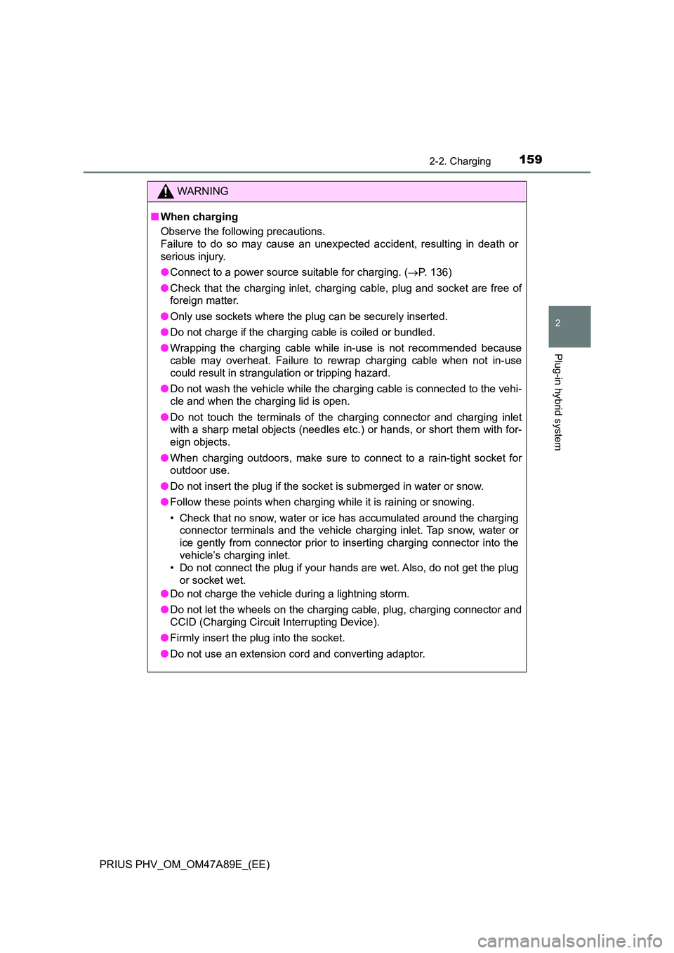 TOYOTA PRIUS PLUG-IN HYBRID 2016  Owners Manual 1592-2. Charging
2
Plug-in hybrid system
PRIUS PHV_OM_OM47A89E_(EE)
WARNING
■When charging 
Observe the following precautions. 
Failure to do so may cause an unexpected accident, resulting in death 