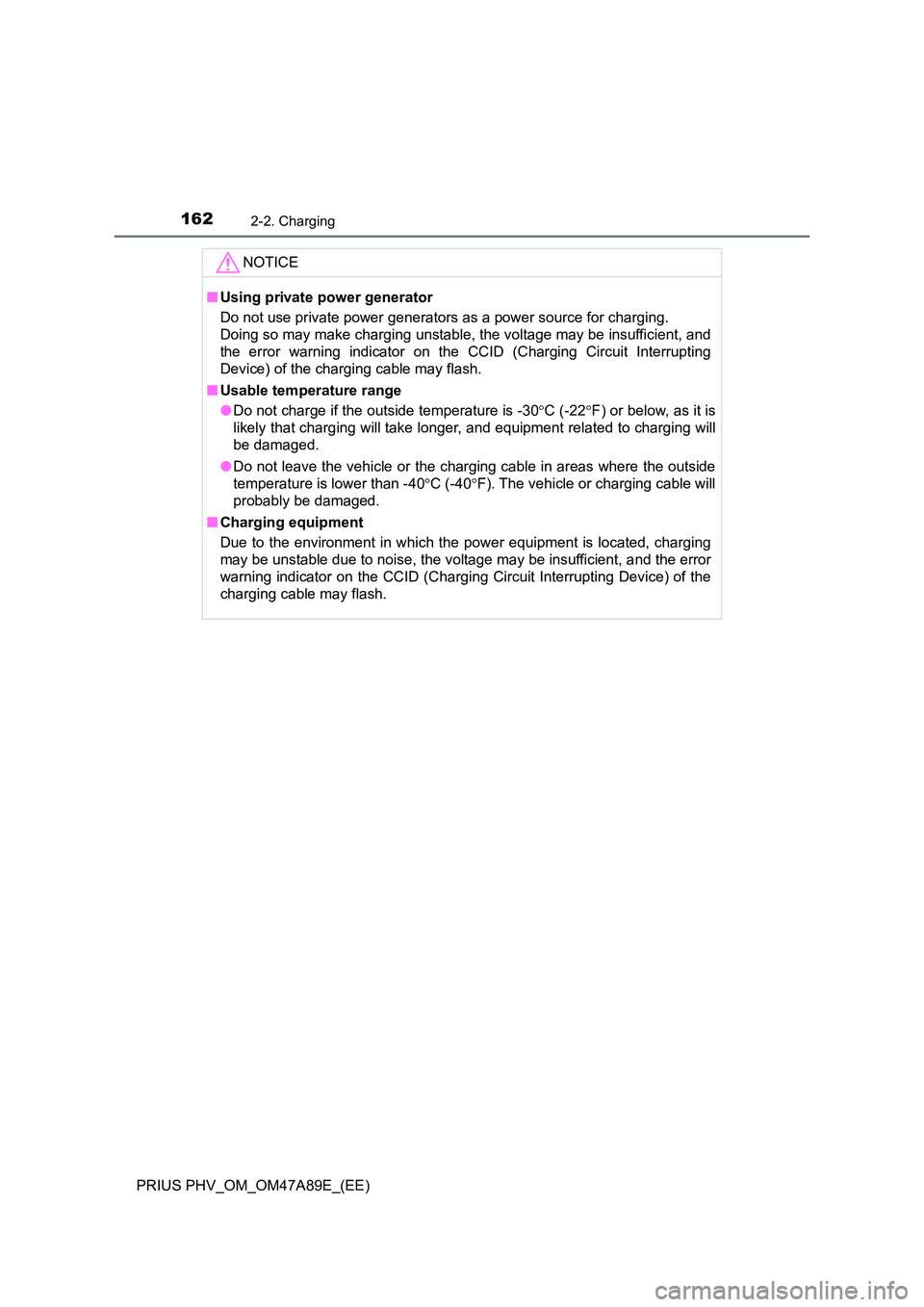 TOYOTA PRIUS PLUG-IN HYBRID 2016  Owners Manual 1622-2. Charging
PRIUS PHV_OM_OM47A89E_(EE)
NOTICE
■Using private power generator 
Do not use private power generators as a power source for charging. 
Doing so may make charging unstable, the volta