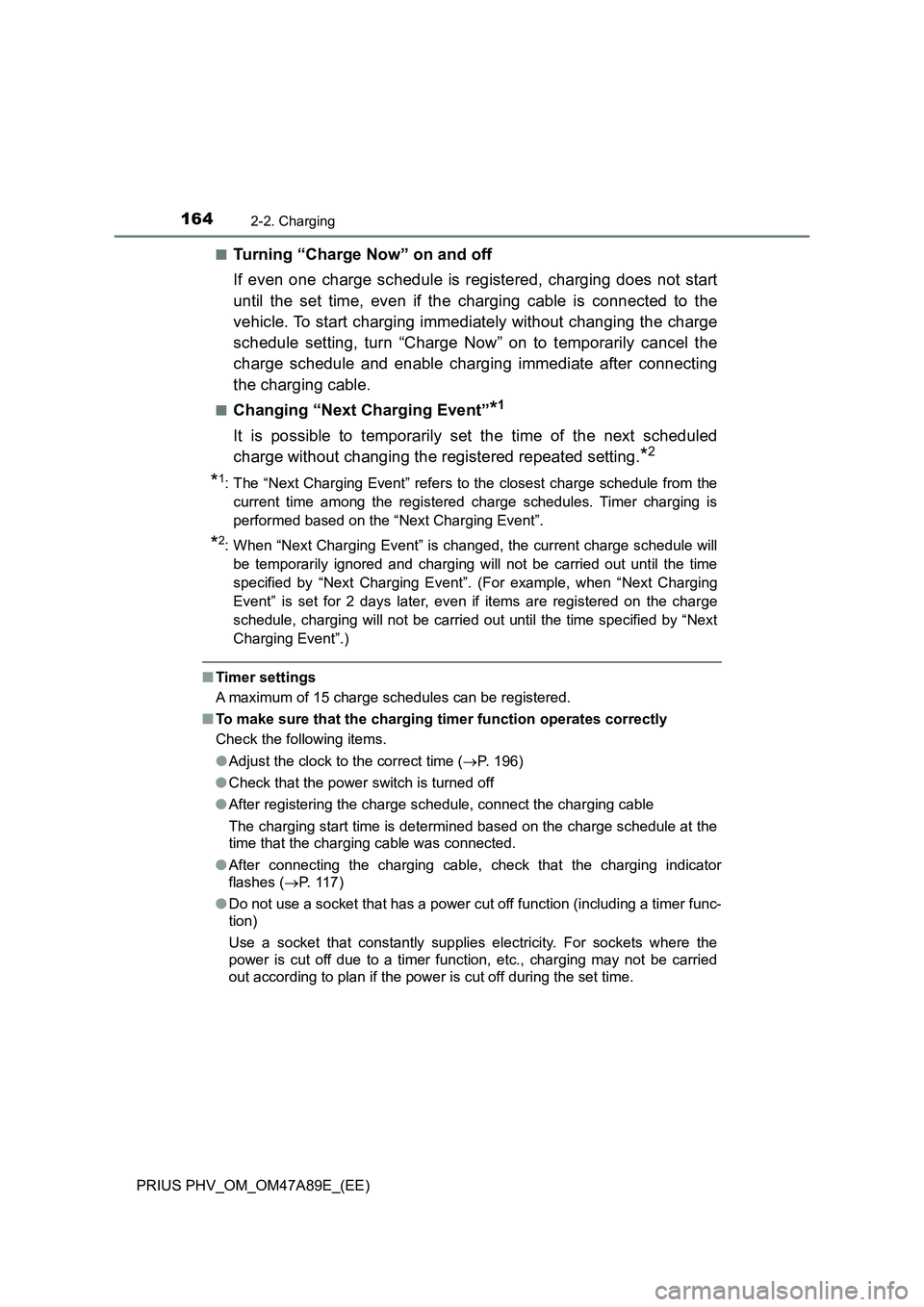 TOYOTA PRIUS PLUG-IN HYBRID 2016  Owners Manual 1642-2. Charging
PRIUS PHV_OM_OM47A89E_(EE)■
Turning “Charge Now” on and off
If even one charge schedule is registered, charging does not start
until the set time, even if the charging cable is 
