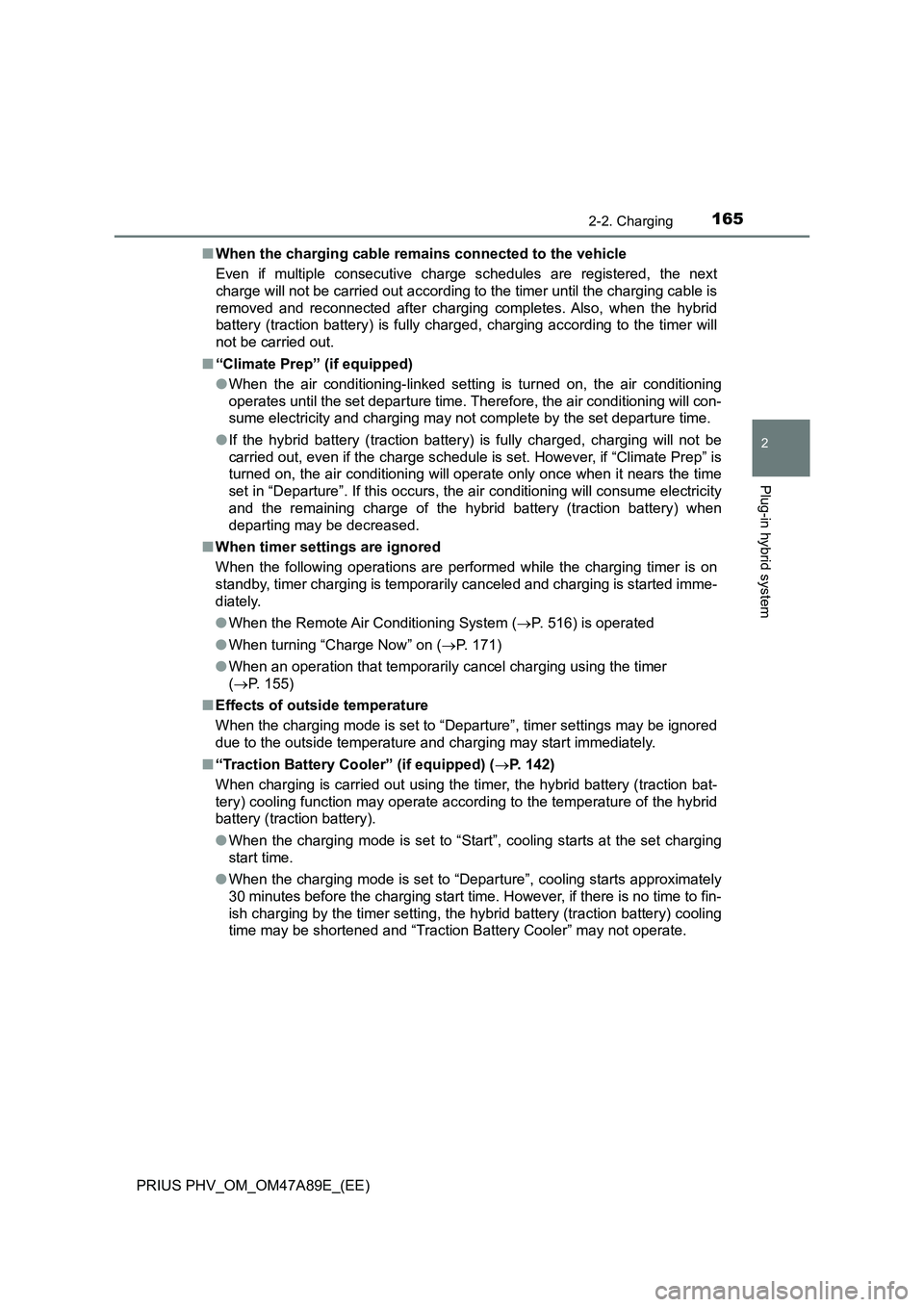 TOYOTA PRIUS PLUG-IN HYBRID 2016  Owners Manual 1652-2. Charging
2
Plug-in hybrid system
PRIUS PHV_OM_OM47A89E_(EE)■When the charging cable remains connected to the vehicle
Even if multiple consecutive charge schedules are registered, the next
ch
