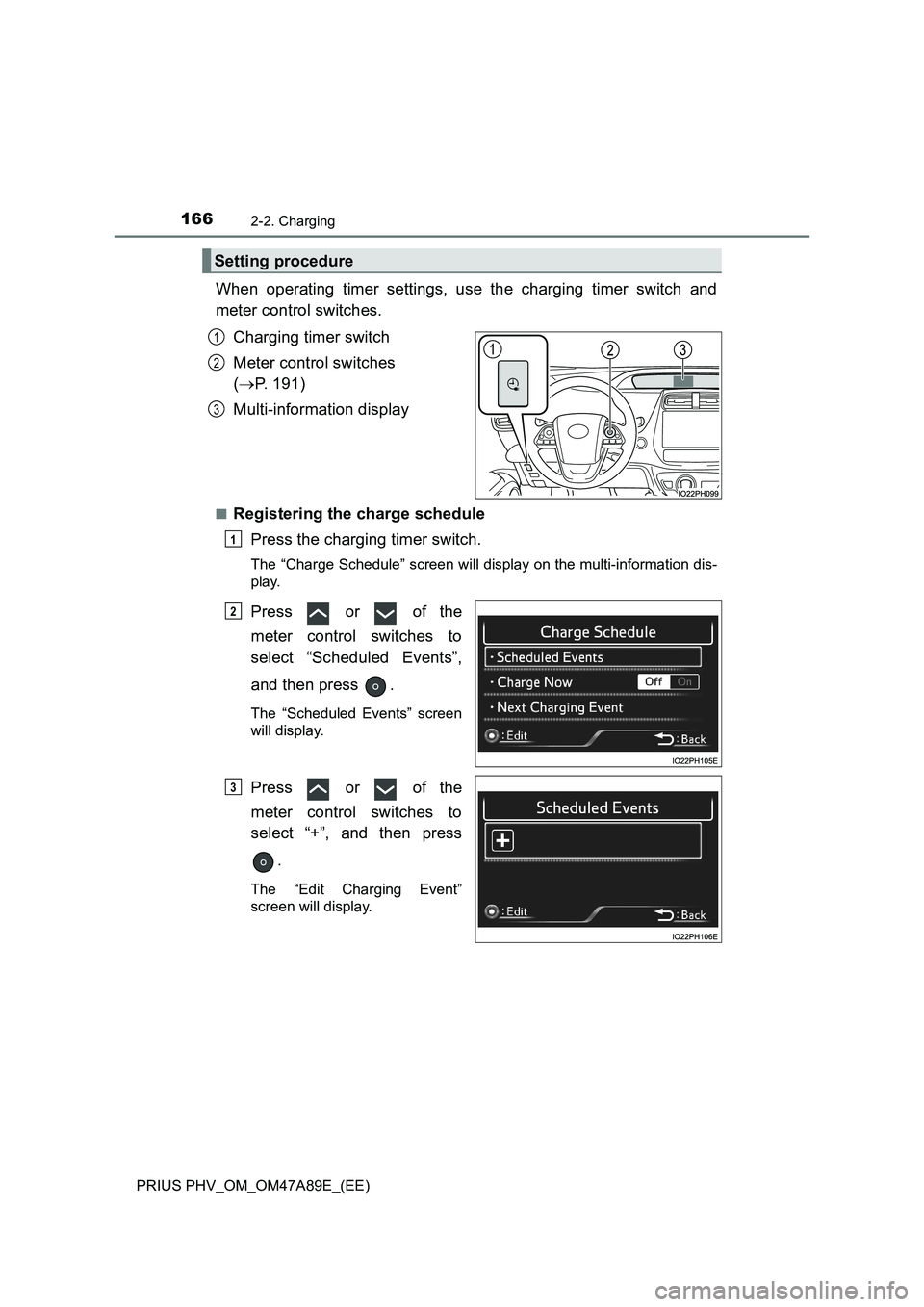 TOYOTA PRIUS PLUG-IN HYBRID 2016  Owners Manual 1662-2. Charging
PRIUS PHV_OM_OM47A89E_(EE)
When operating timer settings, use the charging timer switch and
meter control switches.
Charging timer switch
Meter control switches 
(P. 191)
Multi-inf