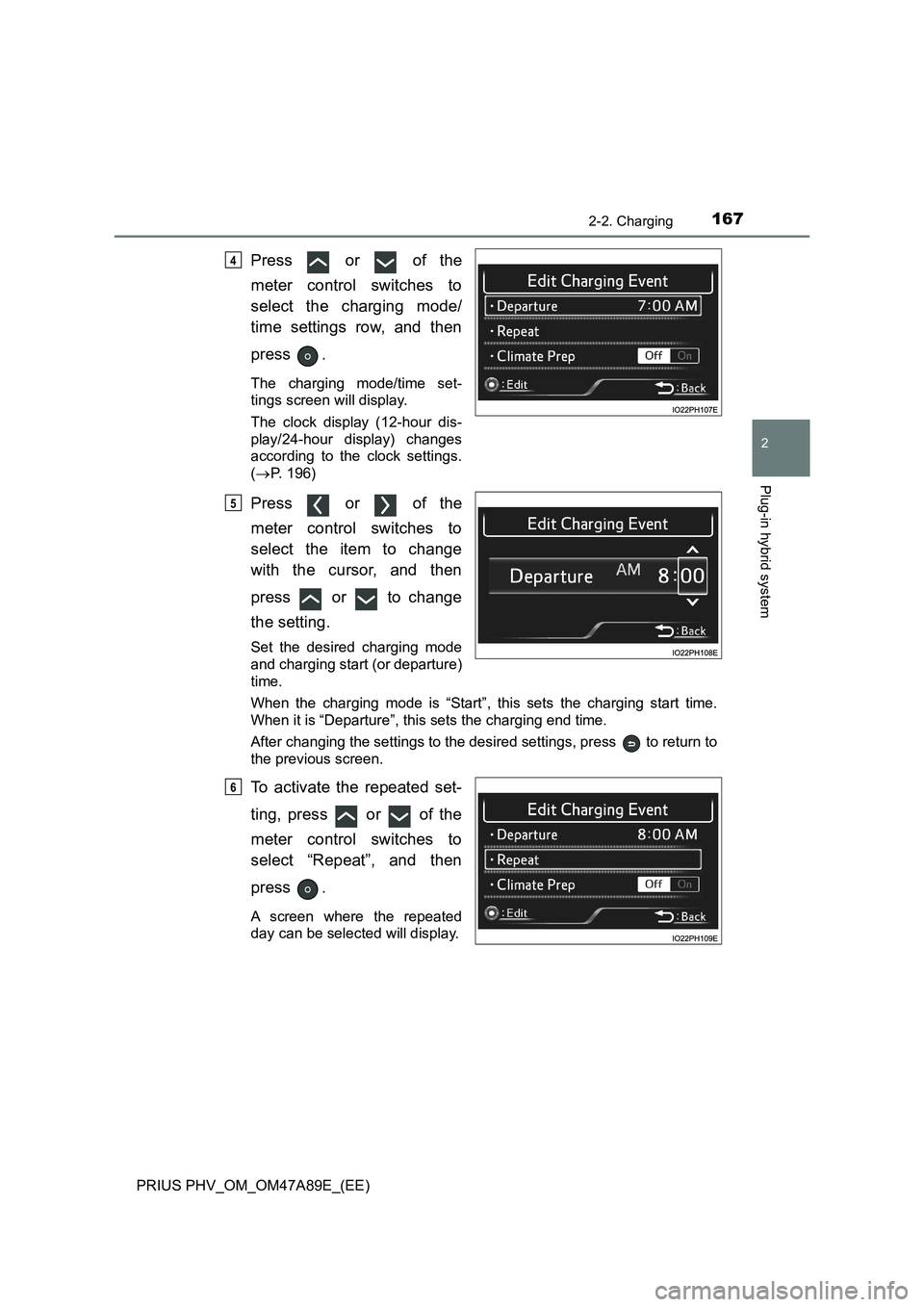 TOYOTA PRIUS PLUG-IN HYBRID 2016  Owners Manual 1672-2. Charging
2
Plug-in hybrid system
PRIUS PHV_OM_OM47A89E_(EE)
Press   or   of the
meter control switches to
select the charging mode/
time settings row, and then
press .
The charging mode/time s
