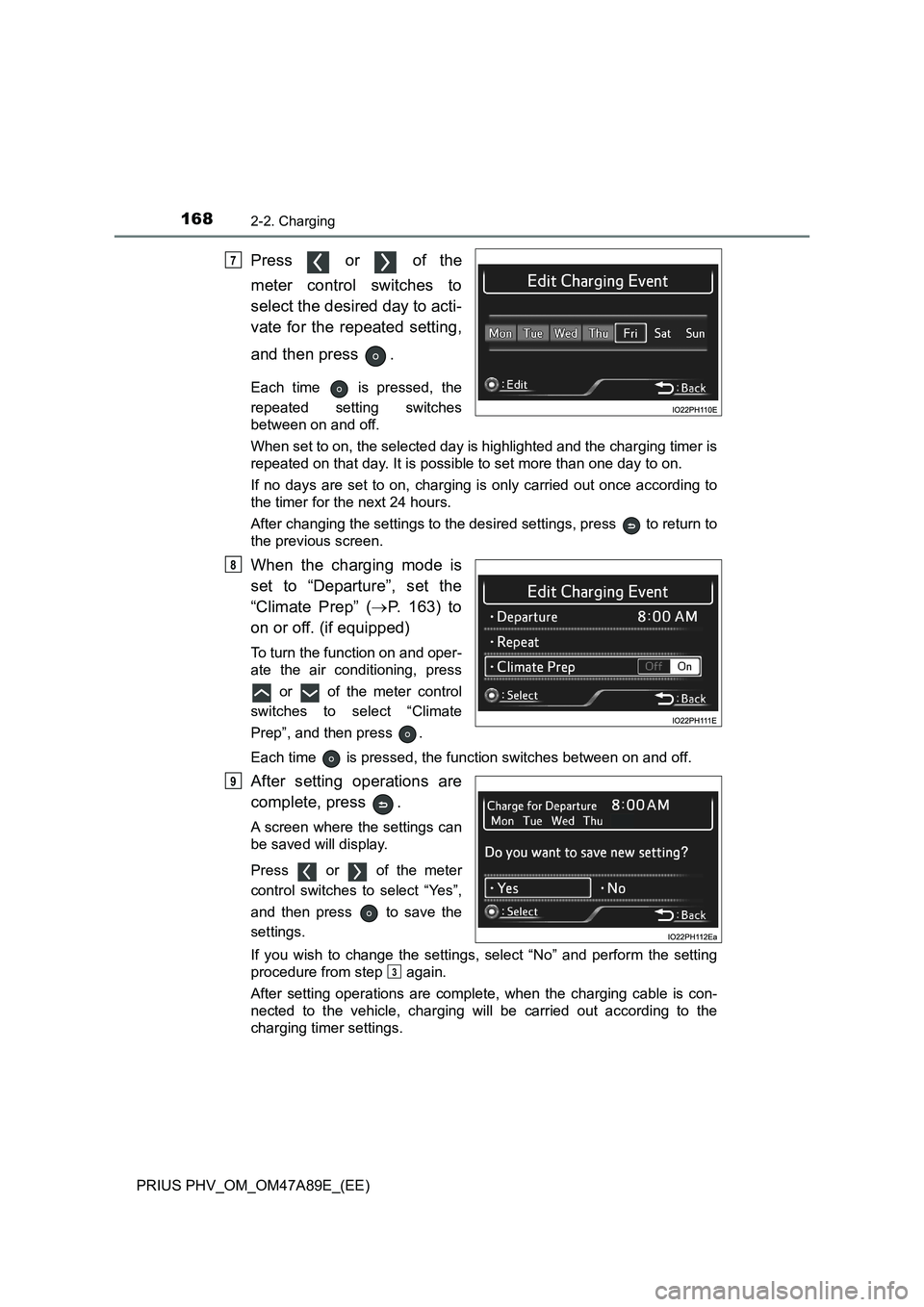 TOYOTA PRIUS PLUG-IN HYBRID 2016  Owners Manual 1682-2. Charging
PRIUS PHV_OM_OM47A89E_(EE)
Press   or   of the
meter control switches to
select the desired day to acti-
vate for the repeated setting,
and then press  .
Each time   is pressed, the
r