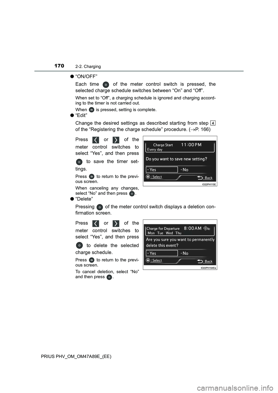 TOYOTA PRIUS PLUG-IN HYBRID 2016  Owners Manual 1702-2. Charging
PRIUS PHV_OM_OM47A89E_(EE)
●“ON/OFF”
Each time   of the meter control switch is pressed, the
selected charge schedule switches between “On” and “Off”.
When set to “Off