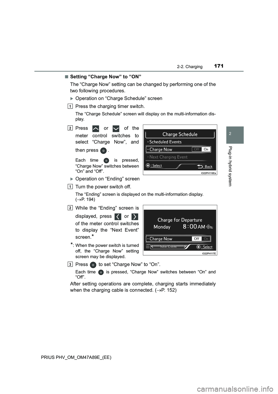 TOYOTA PRIUS PLUG-IN HYBRID 2016 Owners Manual 1712-2. Charging
2
Plug-in hybrid system
PRIUS PHV_OM_OM47A89E_(EE)■
Setting “Charge Now” to “ON”
The “Charge Now” setting can be changed by performing one of the
two following procedure TOYOTA PRIUS PLUG-IN HYBRID 2016 Owners Manual 1712-2. Charging
2
Plug-in hybrid system
PRIUS PHV_OM_OM47A89E_(EE)■
Setting “Charge Now” to “ON”
The “Charge Now” setting can be changed by performing one of the
two following procedure