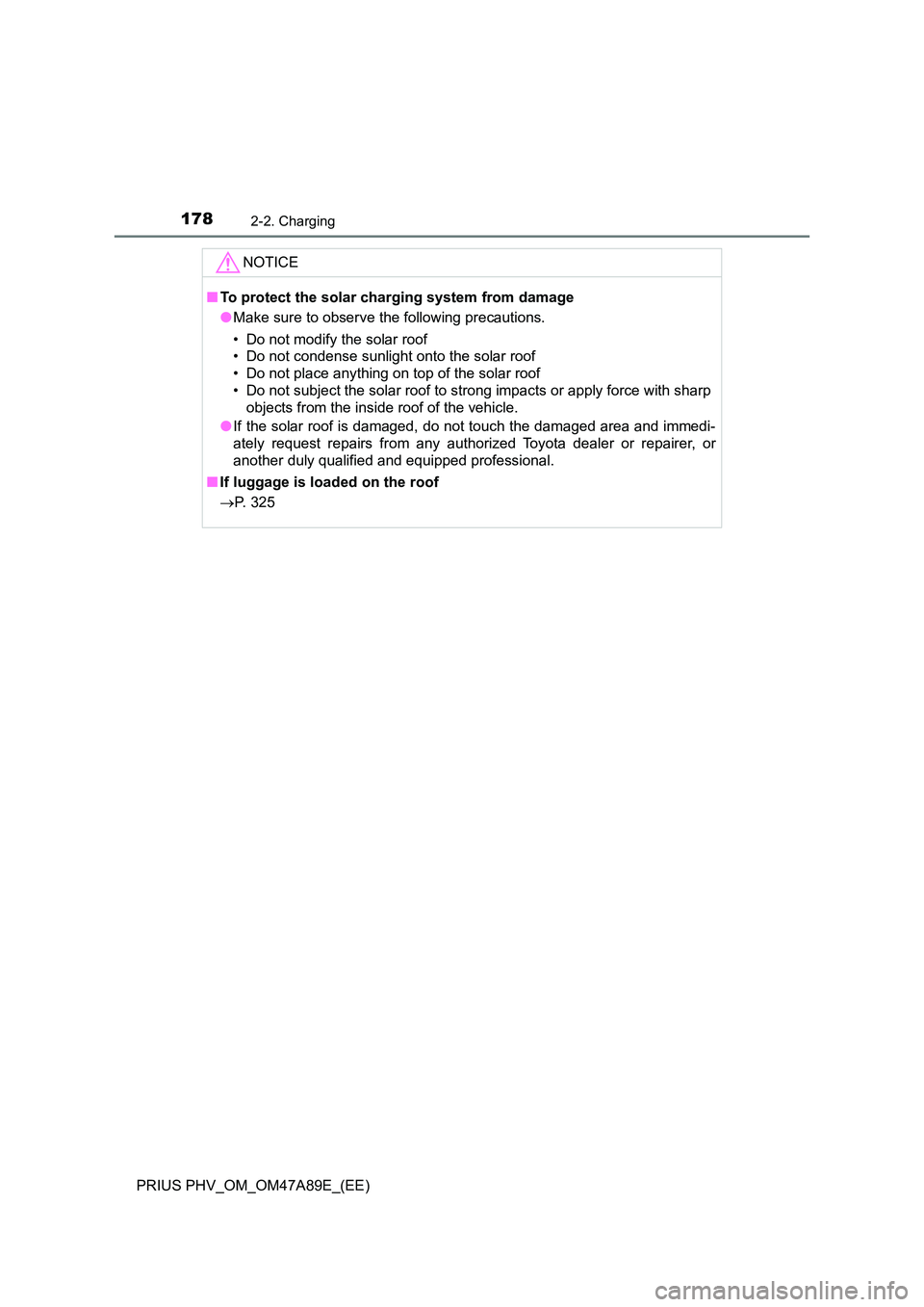 TOYOTA PRIUS PLUG-IN HYBRID 2016 Owners Manual 1782-2. Charging
PRIUS PHV_OM_OM47A89E_(EE)
NOTICE
■To protect the solar charging system from damage
● Make sure to observe the following precautions.
• Do not modify the solar roof
• Do no TOYOTA PRIUS PLUG-IN HYBRID 2016 Owners Manual 1782-2. Charging
PRIUS PHV_OM_OM47A89E_(EE)
NOTICE
■To protect the solar charging system from damage
● Make sure to observe the following precautions.
• Do not modify the solar roof
• Do no