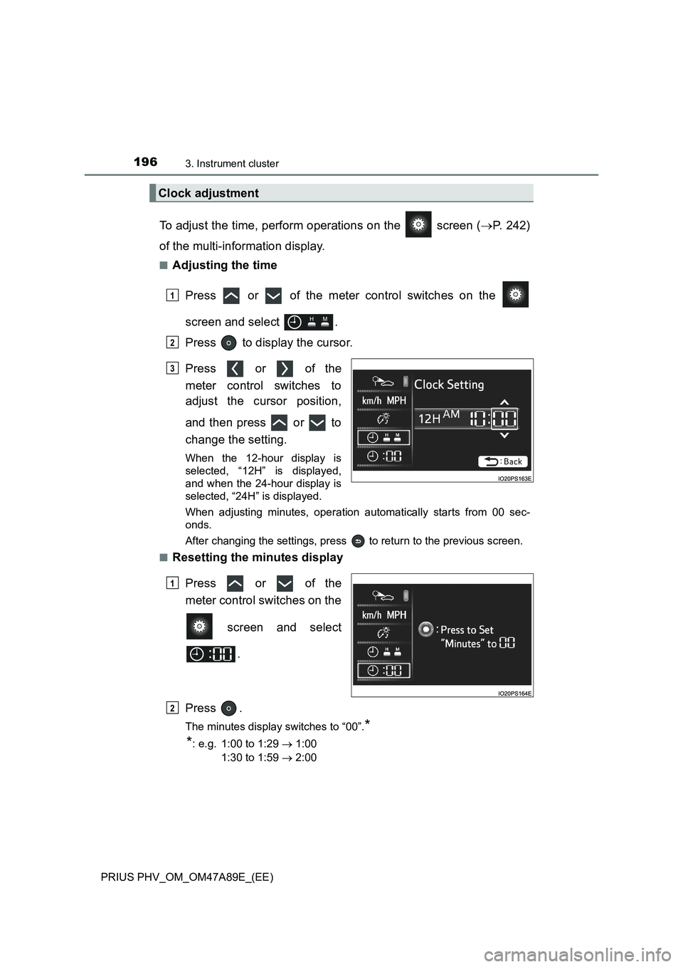 TOYOTA PRIUS PLUG-IN HYBRID 2016  Owners Manual 1963. Instrument cluster
PRIUS PHV_OM_OM47A89E_(EE)
To adjust the time, perform operations on the   screen (P. 242)
of the multi-information display.
■Adjusting the time
Press   or   of the meter